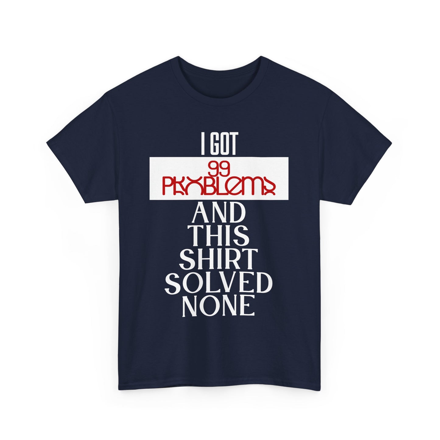 Funny Statement T-Shirt, I Got 99 Problems Shirt, Male Humor Tee, Casual Gift for Friends, Relaxed Fit Tee, Birthday or Everyday Wear