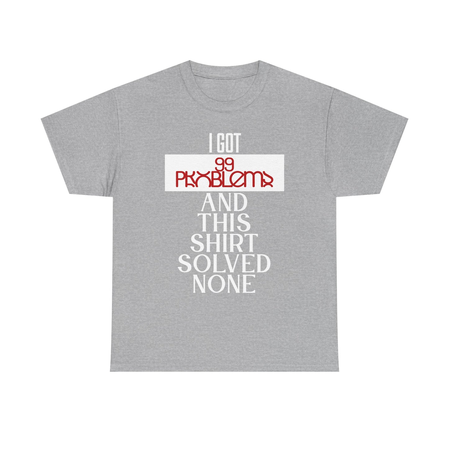 Funny Statement T-Shirt, I Got 99 Problems Shirt, Male Humor Tee, Casual Gift for Friends, Relaxed Fit Tee, Birthday or Everyday Wear
