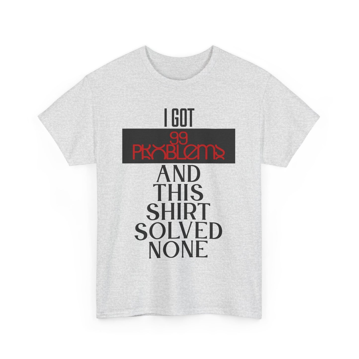 I Got 99 Problems T-Shirt - Funny Male Cotton Tee, Gift for Friends, Casual Wear, Humor Shirt, Daily Fashion