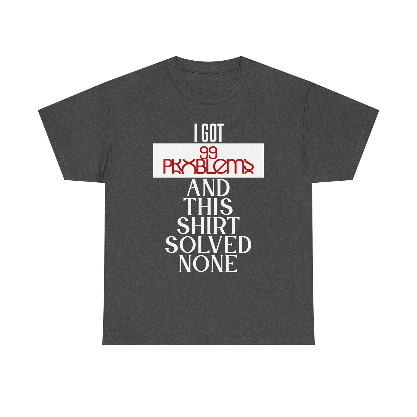 Funny Statement T-Shirt, I Got 99 Problems Shirt, Male Humor Tee, Casual Gift for Friends, Relaxed Fit Tee, Birthday or Everyday Wear