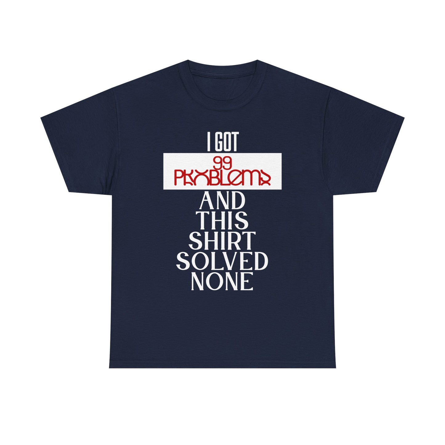 Funny Statement T-Shirt, I Got 99 Problems Shirt, Male Humor Tee, Casual Gift for Friends, Relaxed Fit Tee, Birthday or Everyday Wear
