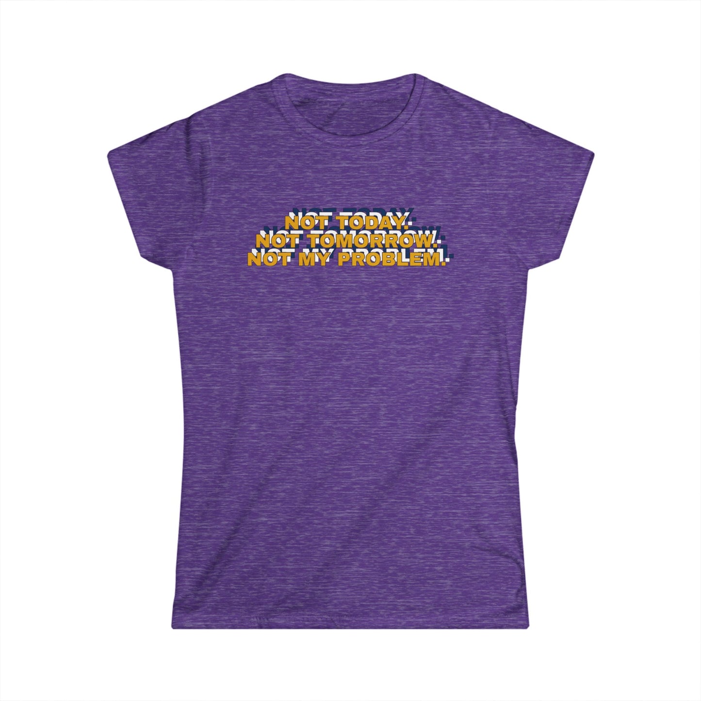 Not Today, Not Tomorrow, Not My Problem Women's Tee, Casual T-shirt, Gift for Friends, Cozy Shirt, Funny Quote Top