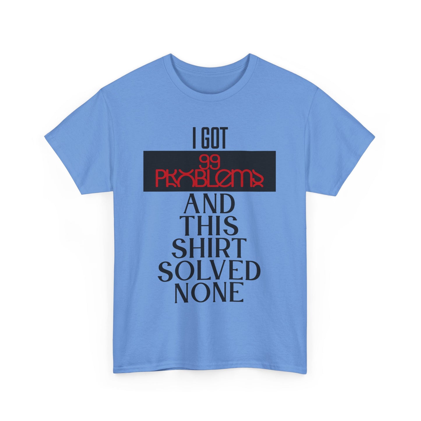 I Got 99 Problems T-Shirt - Funny Male Cotton Tee, Gift for Friends, Casual Wear, Humor Shirt, Daily Fashion