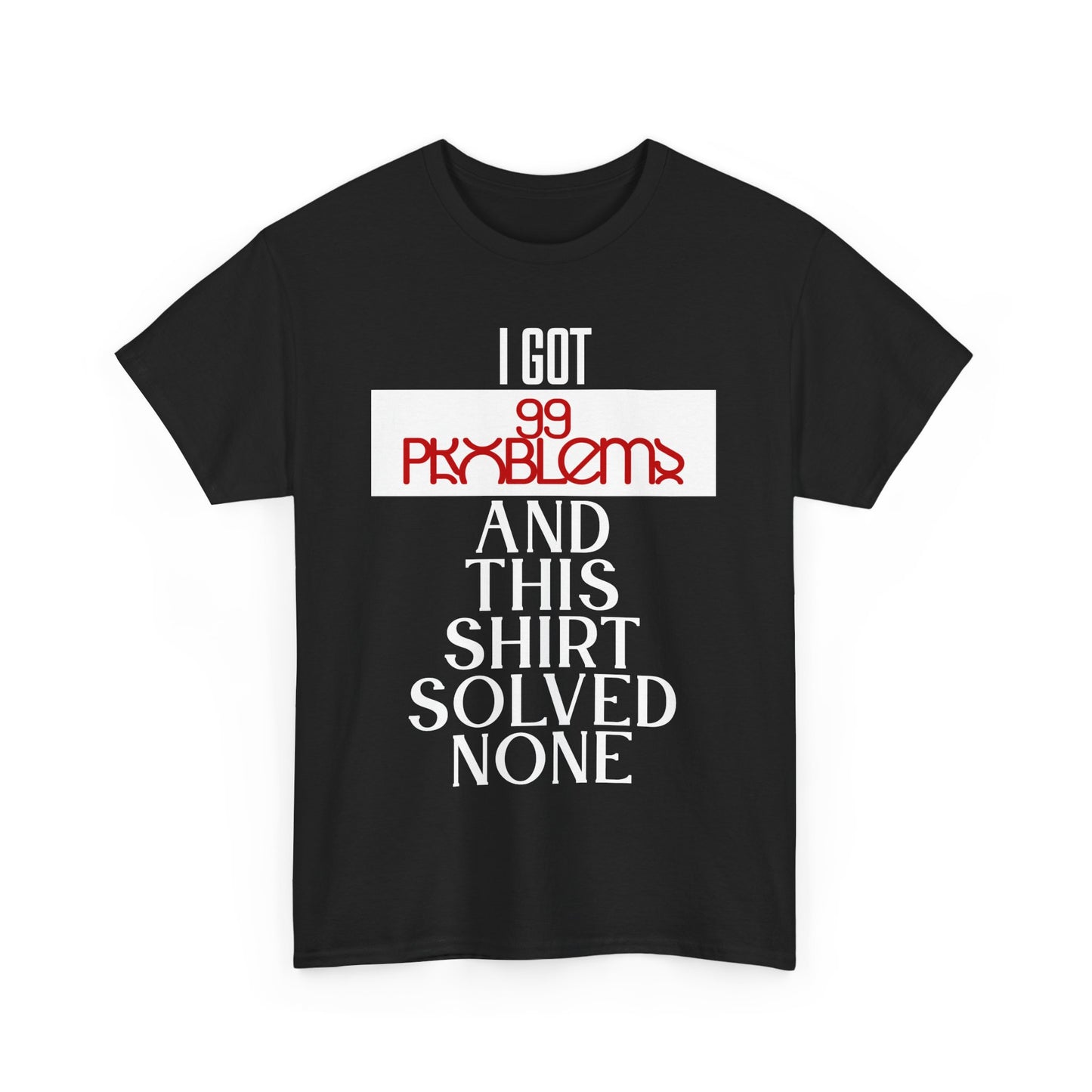 Funny Statement T-Shirt, I Got 99 Problems Shirt, Male Humor Tee, Casual Gift for Friends, Relaxed Fit Tee, Birthday or Everyday Wear