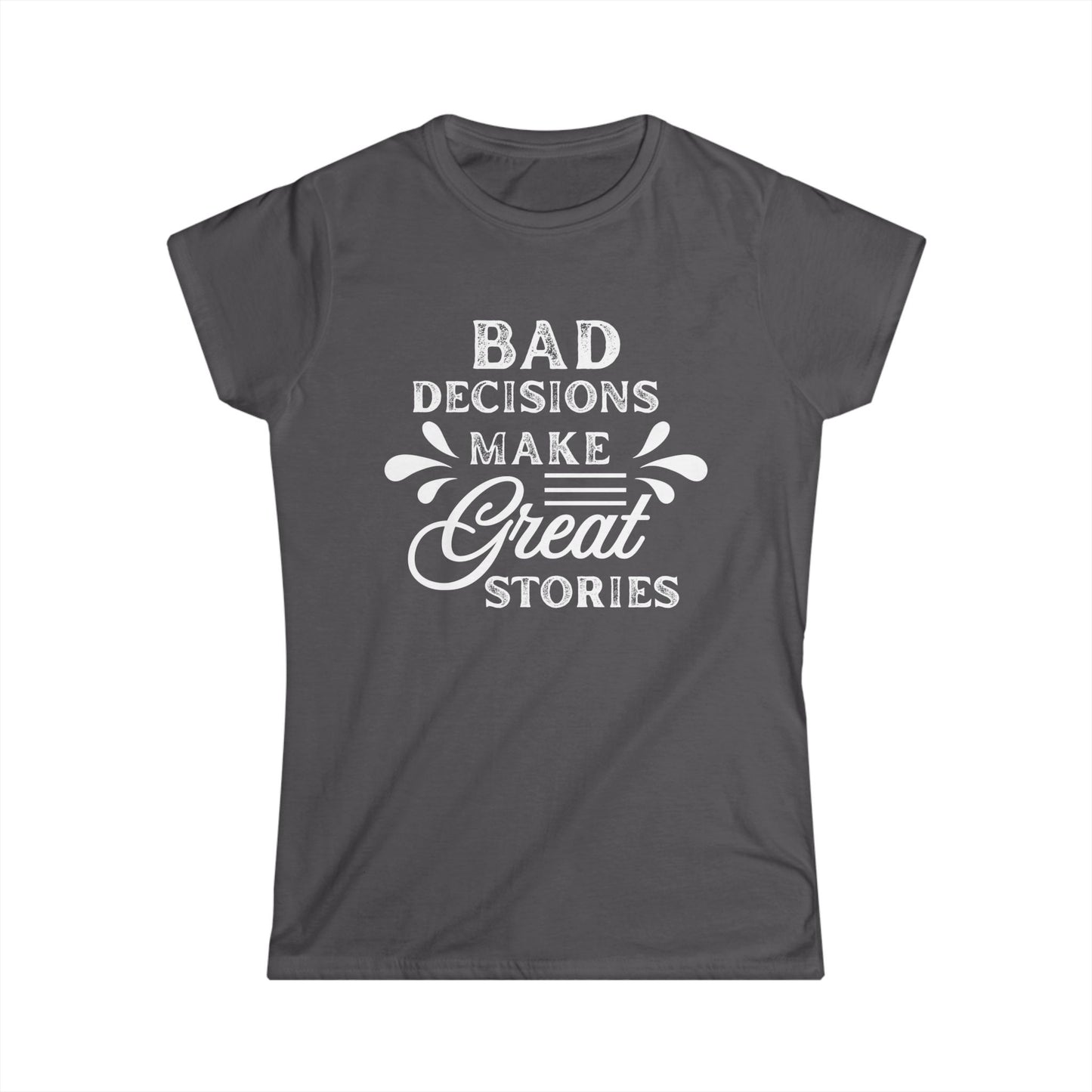 Fun Quote Women's Tee, Bad Decisions, Great Stories Shirt, Casual Wear, Gift for Friends, Birthday T-Shirt