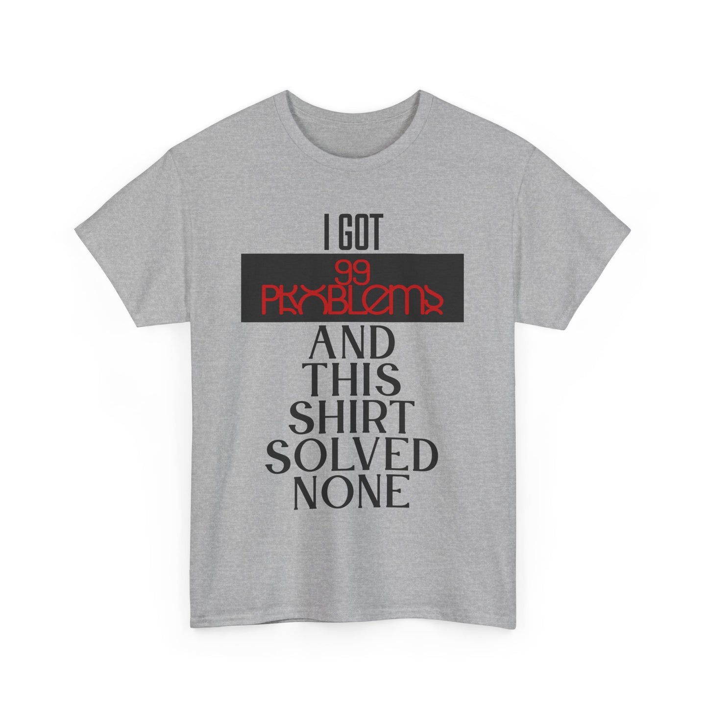 I Got 99 Problems T-Shirt - Funny Male Cotton Tee, Gift for Friends, Casual Wear, Humor Shirt, Daily Fashion