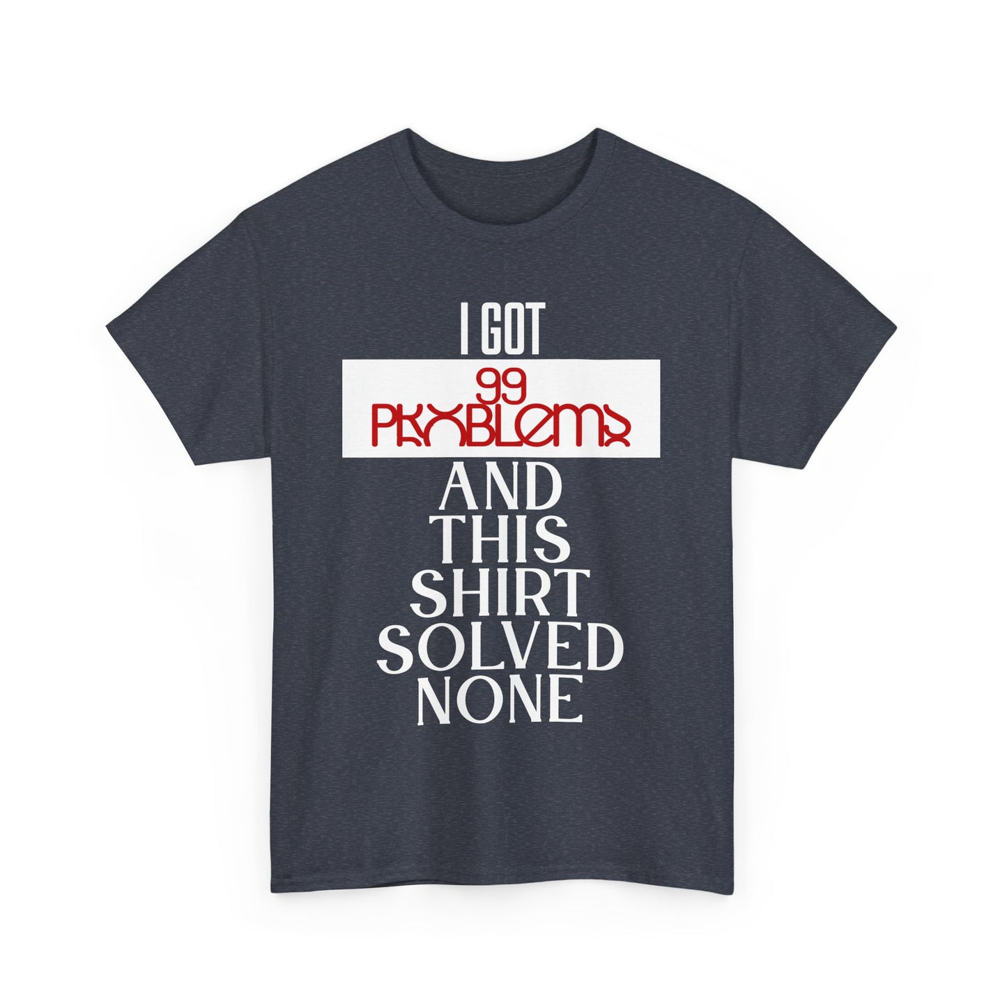 Funny Statement T-Shirt, I Got 99 Problems Shirt, Male Humor Tee, Casual Gift for Friends, Relaxed Fit Tee, Birthday or Everyday Wear
