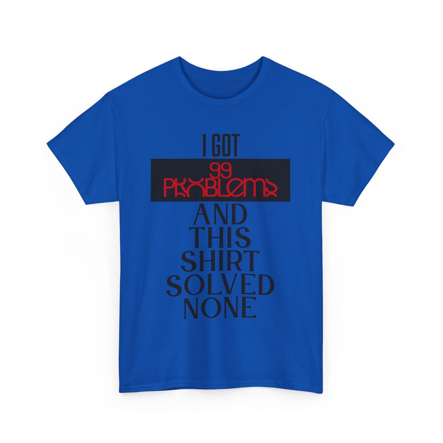 I Got 99 Problems T-Shirt - Funny Male Cotton Tee, Gift for Friends, Casual Wear, Humor Shirt, Daily Fashion