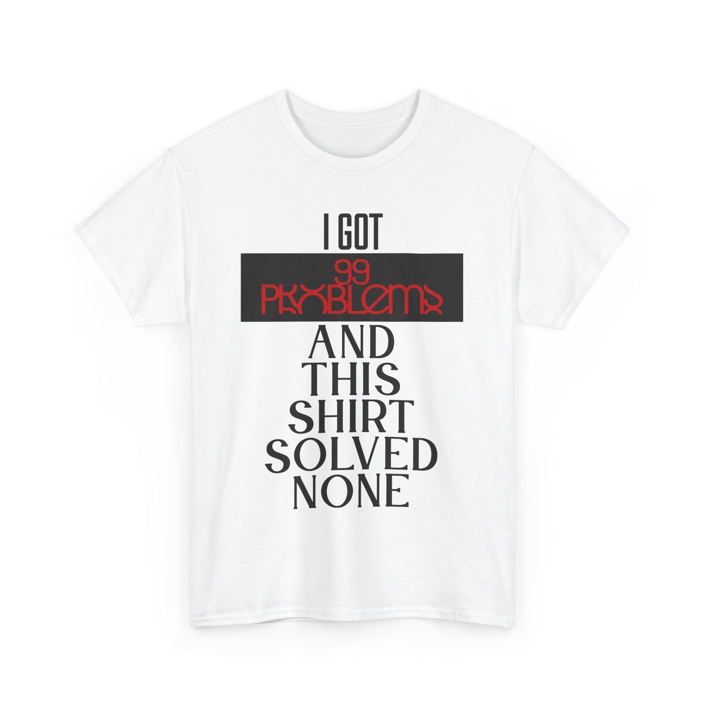 I Got 99 Problems T-Shirt - Funny Male Cotton Tee, Gift for Friends, Casual Wear, Humor Shirt, Daily Fashion