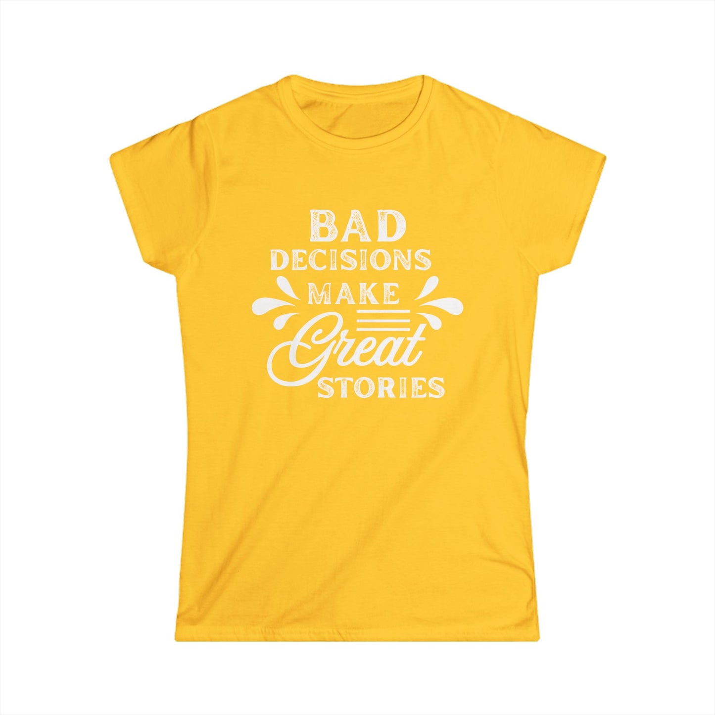 Fun Quote Women's Tee, Bad Decisions, Great Stories Shirt, Casual Wear, Gift for Friends, Birthday T-Shirt