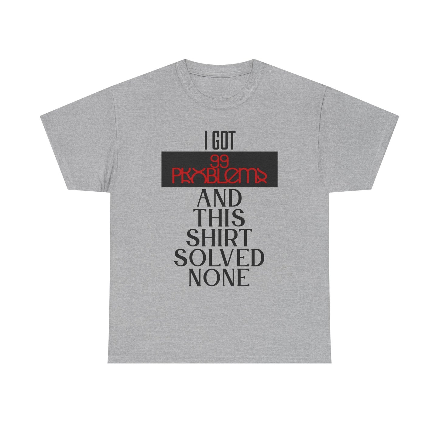 I Got 99 Problems T-Shirt - Funny Male Cotton Tee, Gift for Friends, Casual Wear, Humor Shirt, Daily Fashion