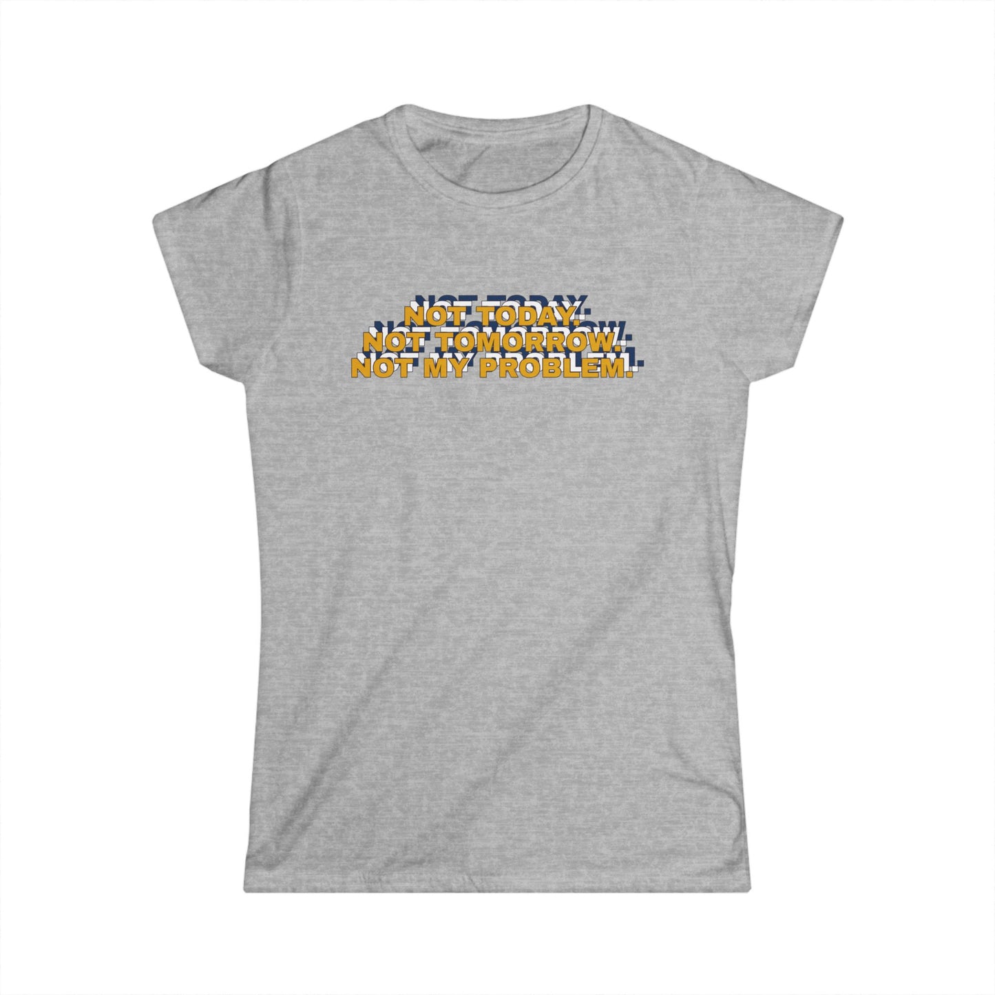 Not Today, Not Tomorrow, Not My Problem Women's Tee, Casual T-shirt, Gift for Friends, Cozy Shirt, Funny Quote Top
