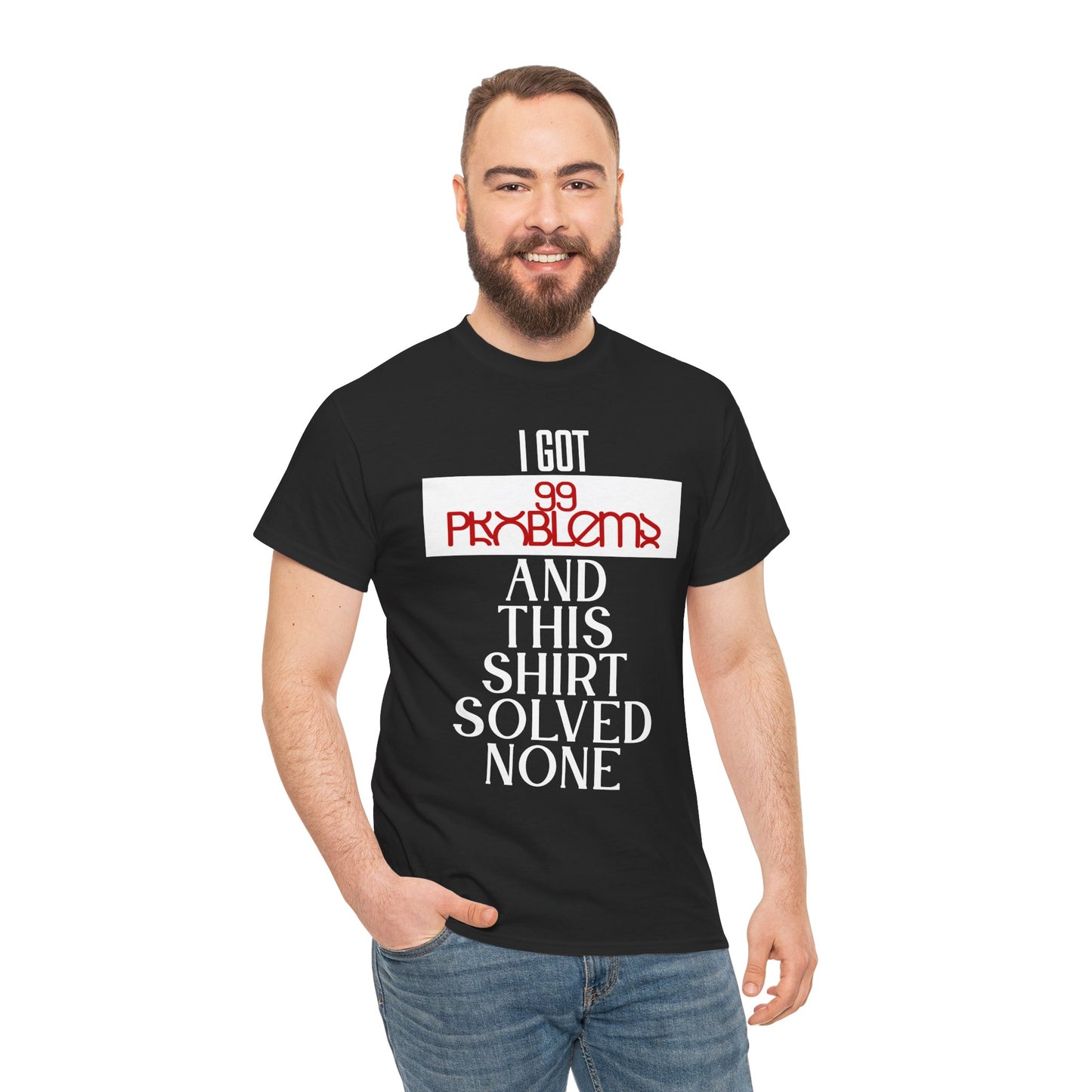 Funny Statement T-Shirt, I Got 99 Problems Shirt, Male Humor Tee, Casual Gift for Friends, Relaxed Fit Tee, Birthday or Everyday Wear