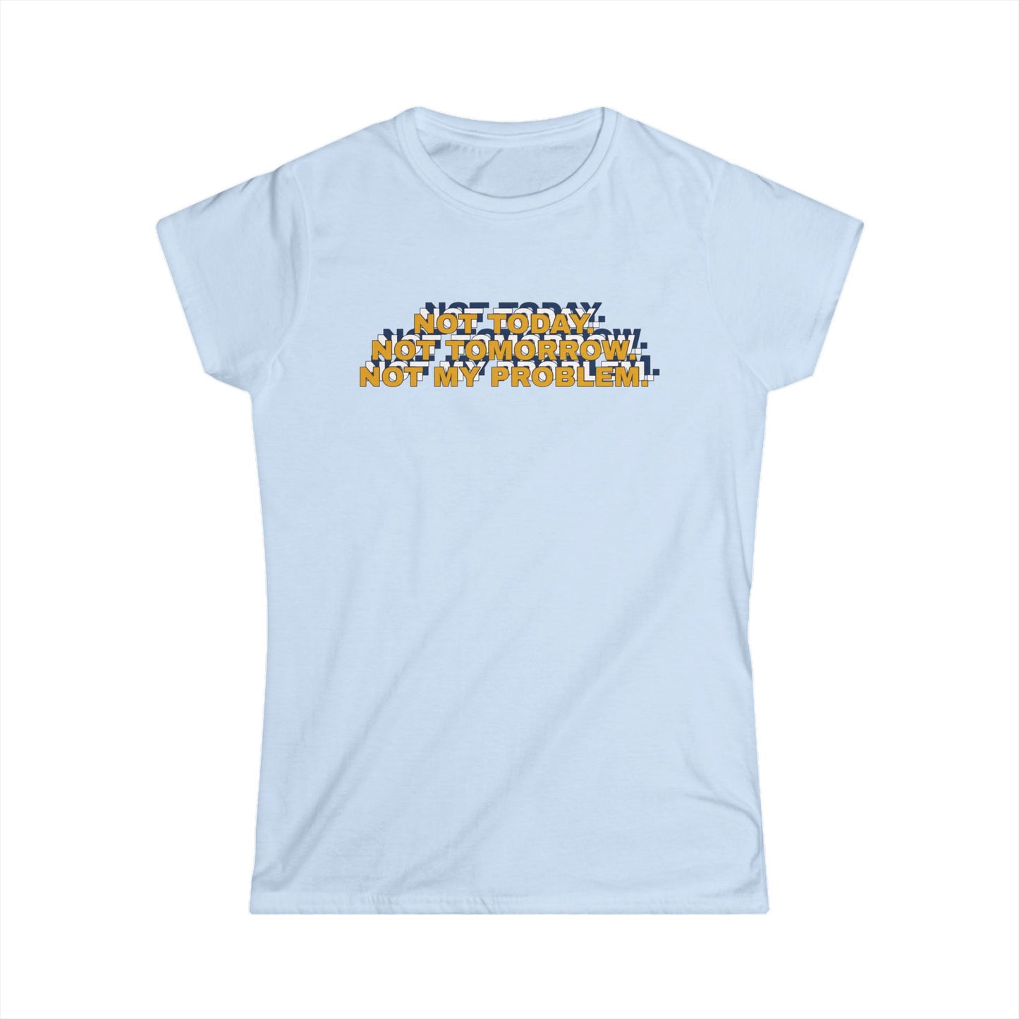 Not Today, Not Tomorrow, Not My Problem Women's Tee, Casual T-shirt, Gift for Friends, Cozy Shirt, Funny Quote Top