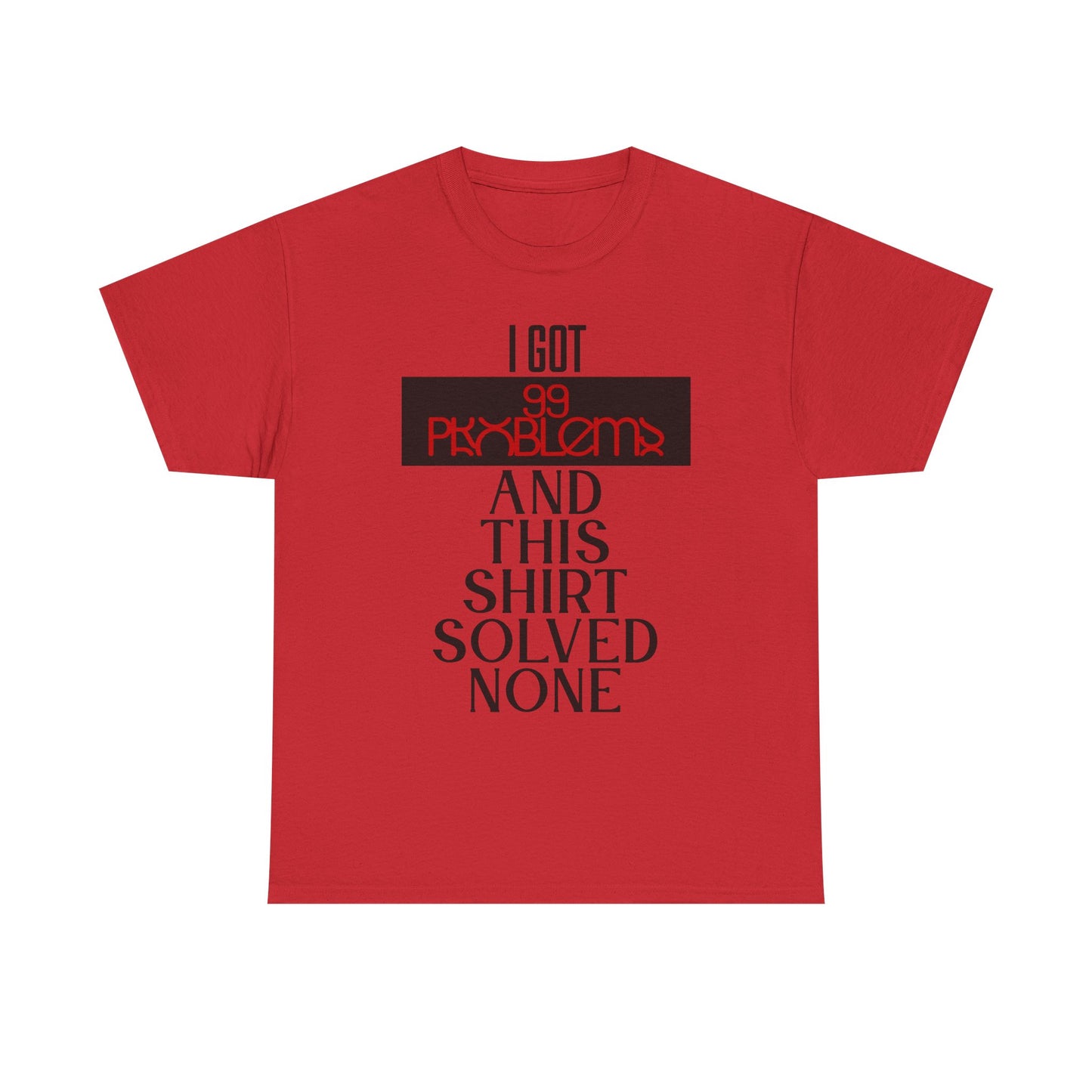 I Got 99 Problems T-Shirt - Funny Male Cotton Tee, Gift for Friends, Casual Wear, Humor Shirt, Daily Fashion
