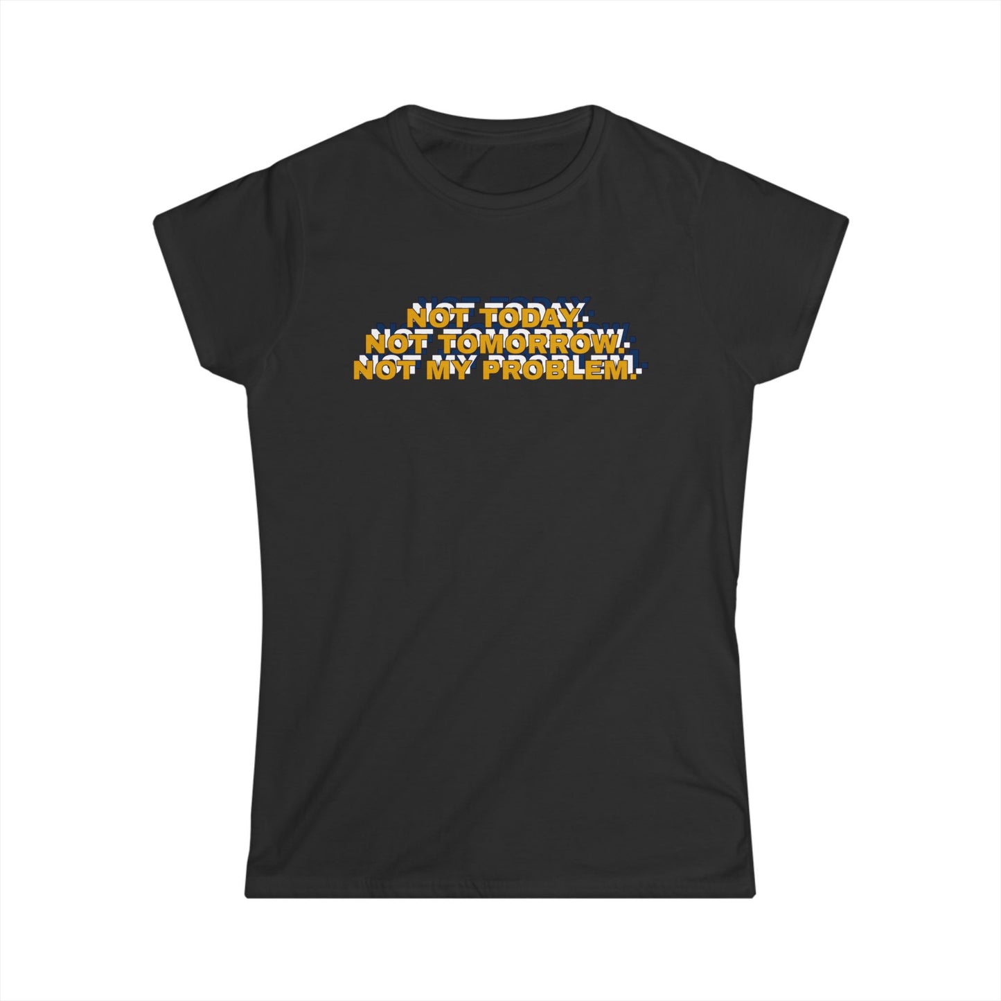 Not Today, Not Tomorrow, Not My Problem Women's Tee, Casual T-shirt, Gift for Friends, Cozy Shirt, Funny Quote Top
