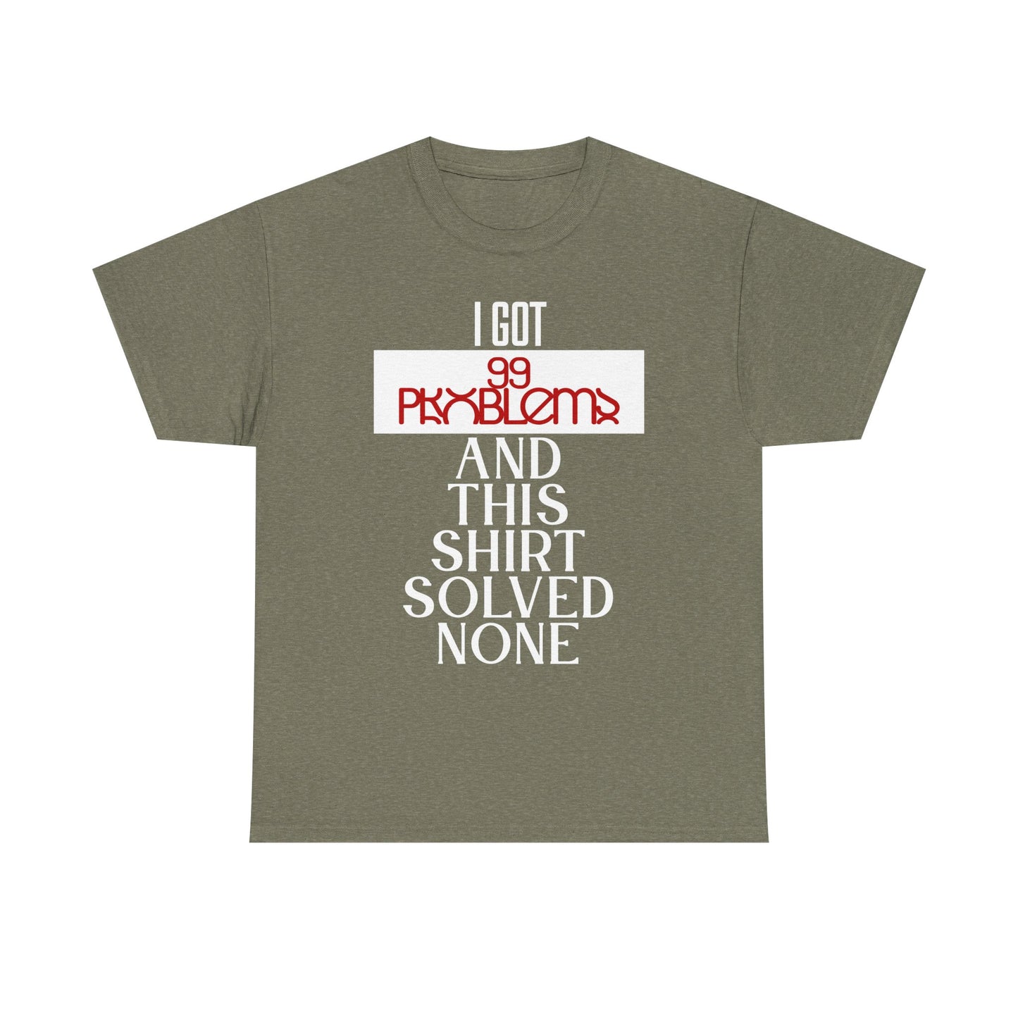 Funny Statement T-Shirt, I Got 99 Problems Shirt, Male Humor Tee, Casual Gift for Friends, Relaxed Fit Tee, Birthday or Everyday Wear