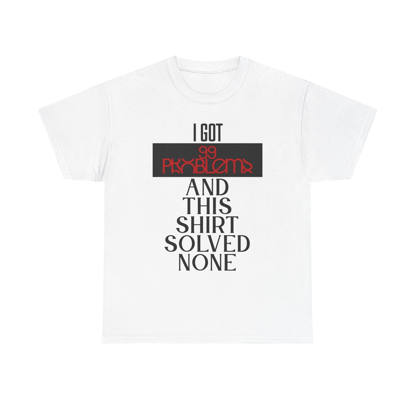 I Got 99 Problems T-Shirt - Funny Male Cotton Tee, Gift for Friends, Casual Wear, Humor Shirt, Daily Fashion