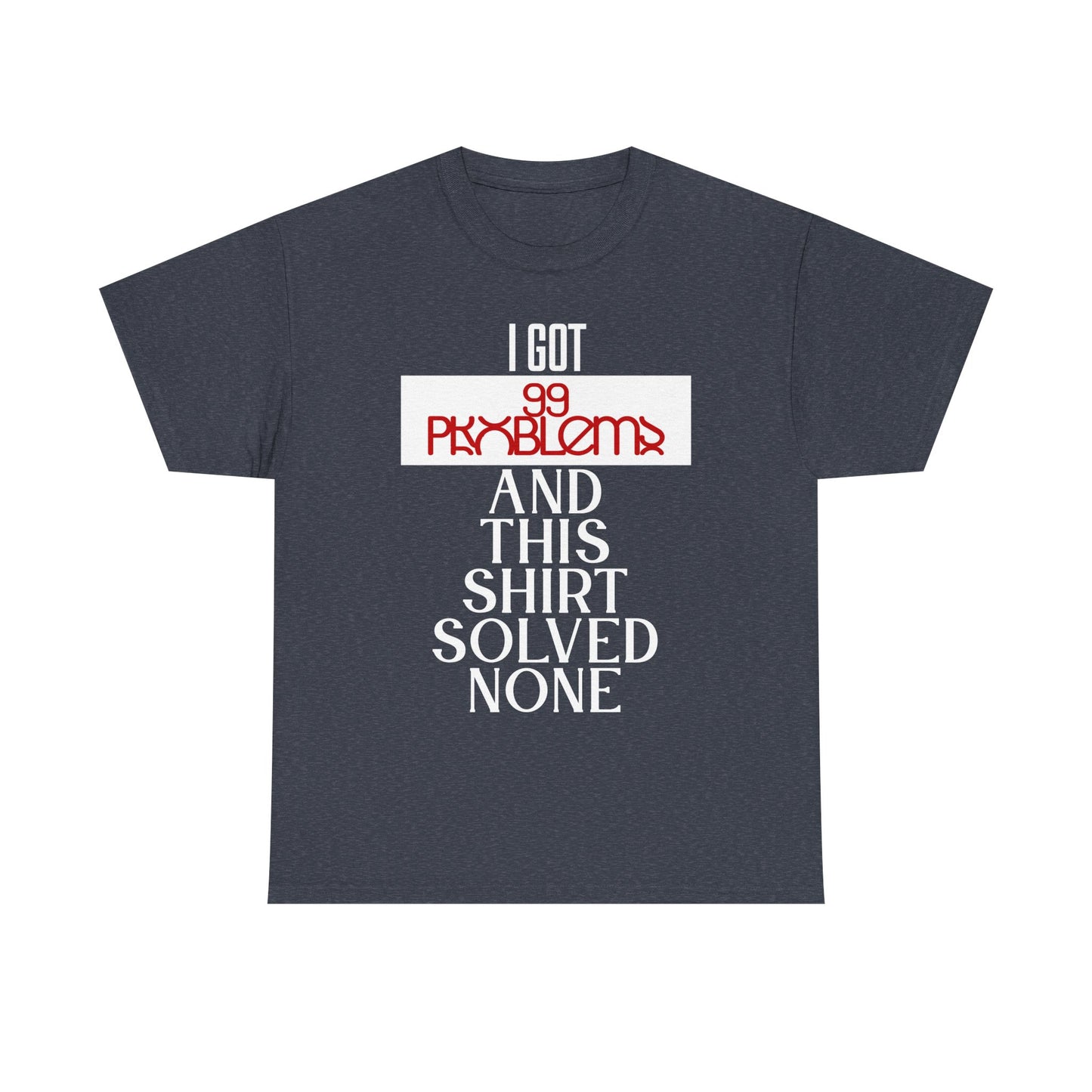 Funny Statement T-Shirt, I Got 99 Problems Shirt, Male Humor Tee, Casual Gift for Friends, Relaxed Fit Tee, Birthday or Everyday Wear