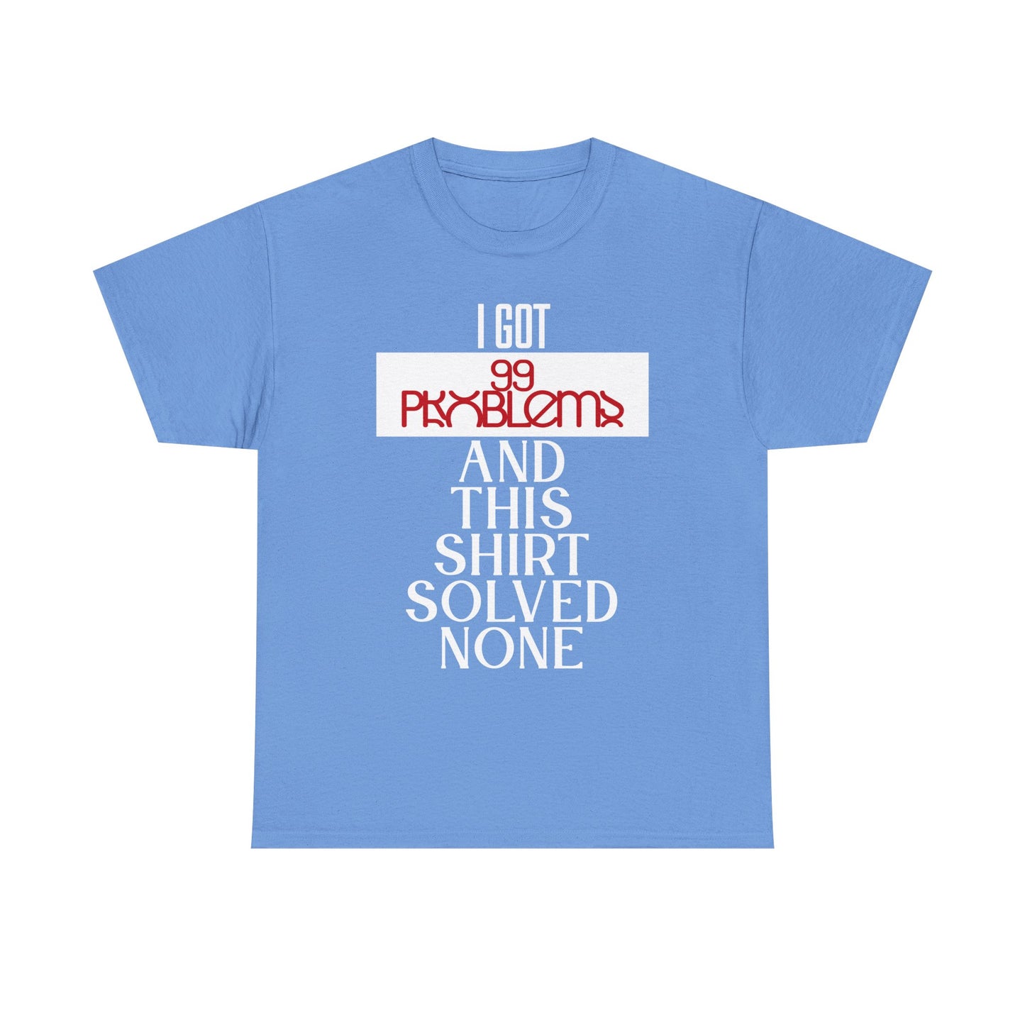 Funny Statement T-Shirt, I Got 99 Problems Shirt, Male Humor Tee, Casual Gift for Friends, Relaxed Fit Tee, Birthday or Everyday Wear