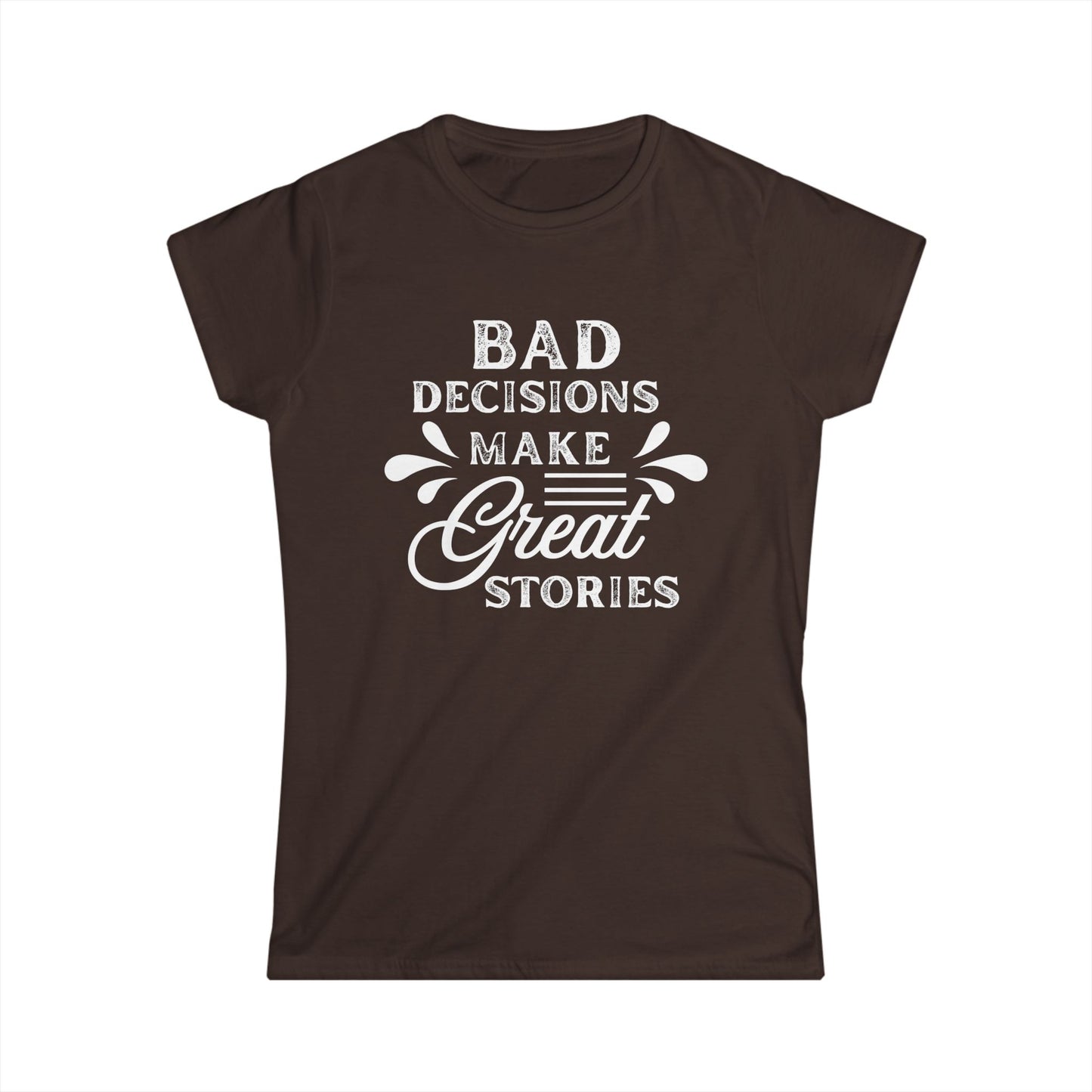 Fun Quote Women's Tee, Bad Decisions, Great Stories Shirt, Casual Wear, Gift for Friends, Birthday T-Shirt