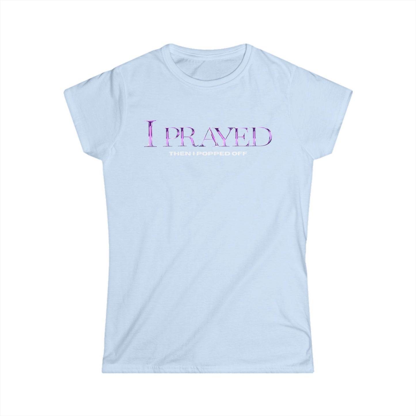 I Prayed Then I Popped Off Women's Tee, Funny Graphic Shirt, Unique Gift for Her, Casual Everyday Wear, Inspirational Apparel