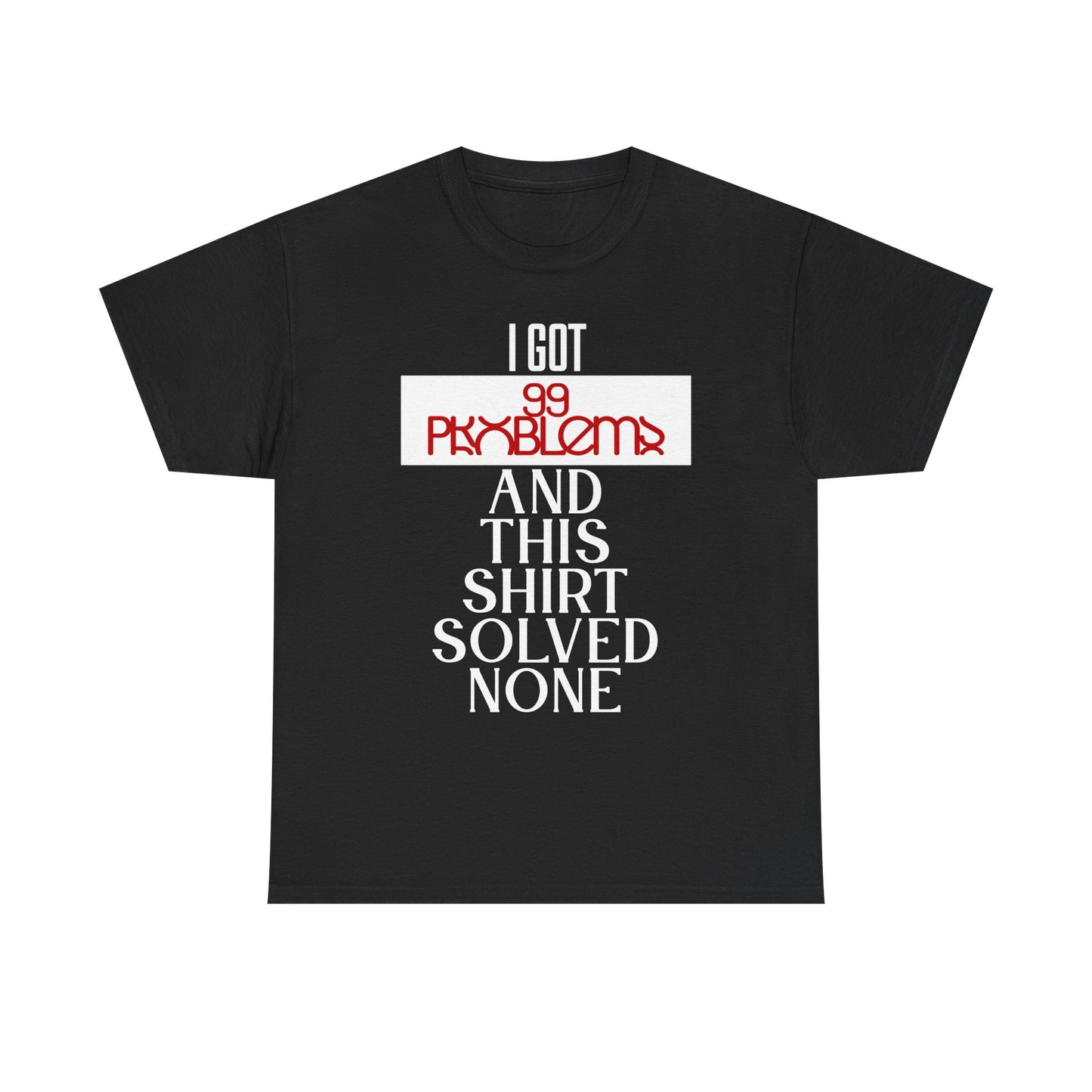 Funny Statement T-Shirt, I Got 99 Problems Shirt, Male Humor Tee, Casual Gift for Friends, Relaxed Fit Tee, Birthday or Everyday Wear