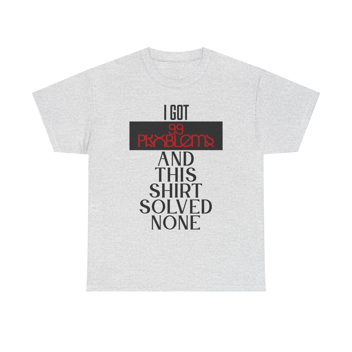 I Got 99 Problems T-Shirt - Funny Male Cotton Tee, Gift for Friends, Casual Wear, Humor Shirt, Daily Fashion