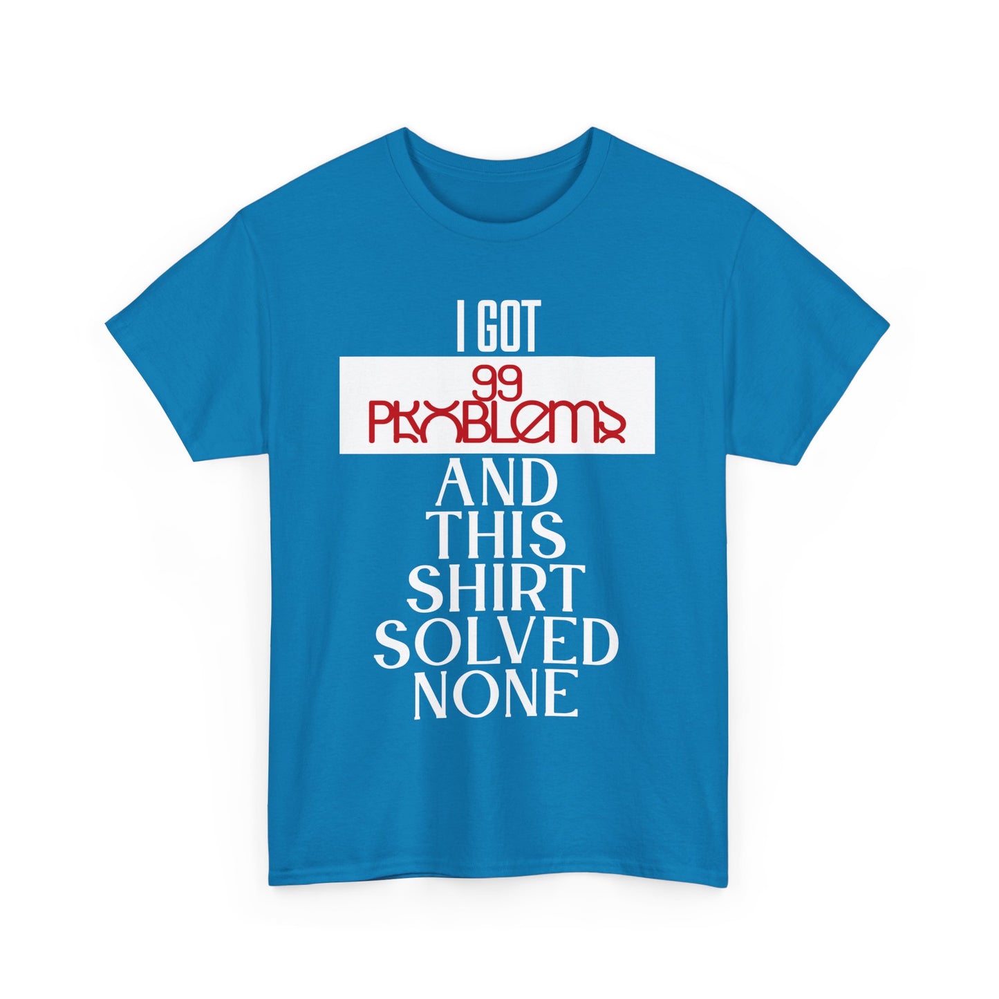 Funny Statement T-Shirt, I Got 99 Problems Shirt, Male Humor Tee, Casual Gift for Friends, Relaxed Fit Tee, Birthday or Everyday Wear