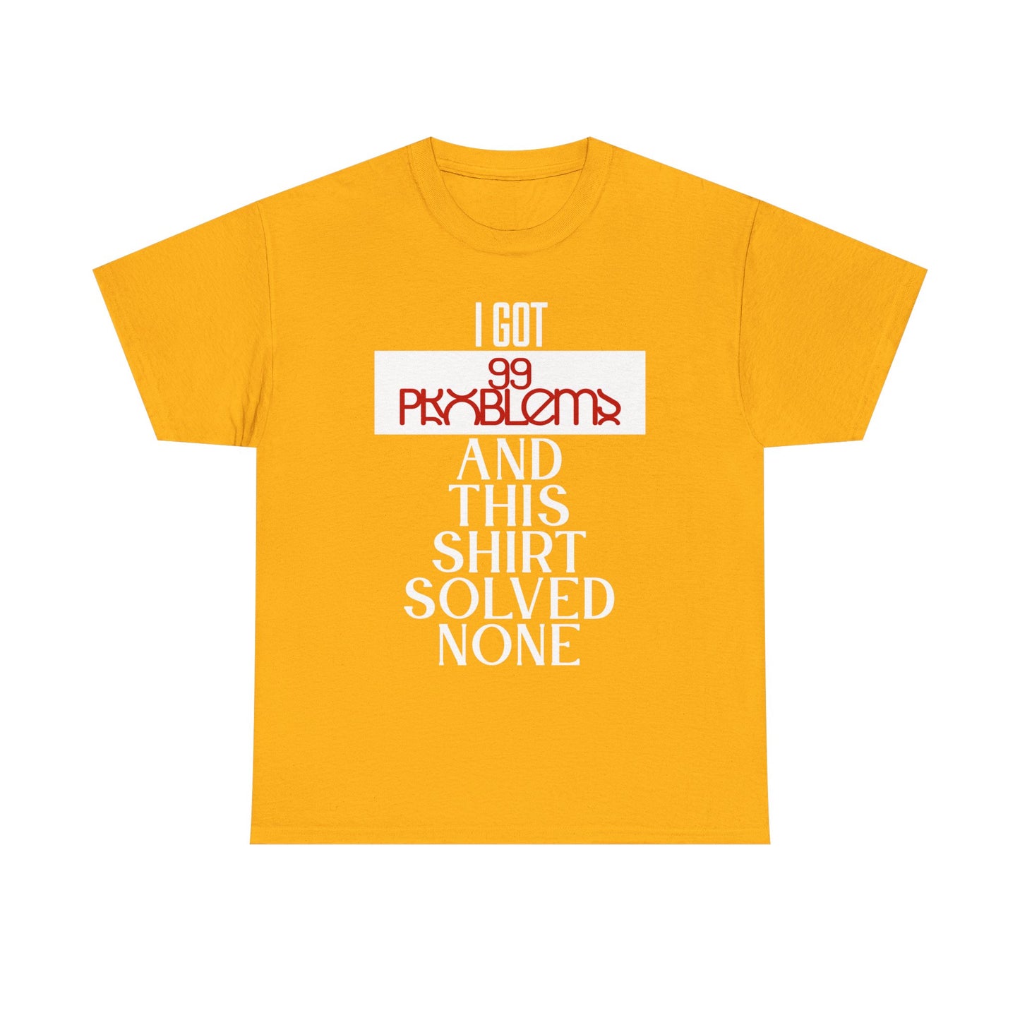 Funny Statement T-Shirt, I Got 99 Problems Shirt, Male Humor Tee, Casual Gift for Friends, Relaxed Fit Tee, Birthday or Everyday Wear