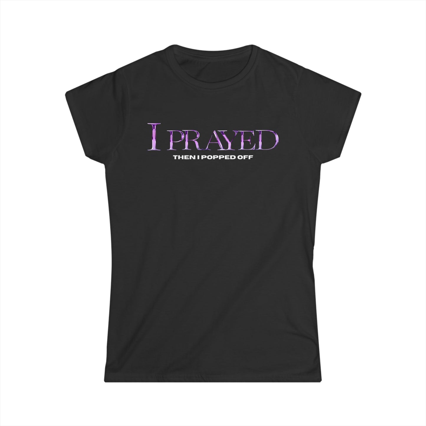 I Prayed Then I Popped Off Women's Tee, Funny Graphic Shirt, Unique Gift for Her, Casual Everyday Wear, Inspirational Apparel