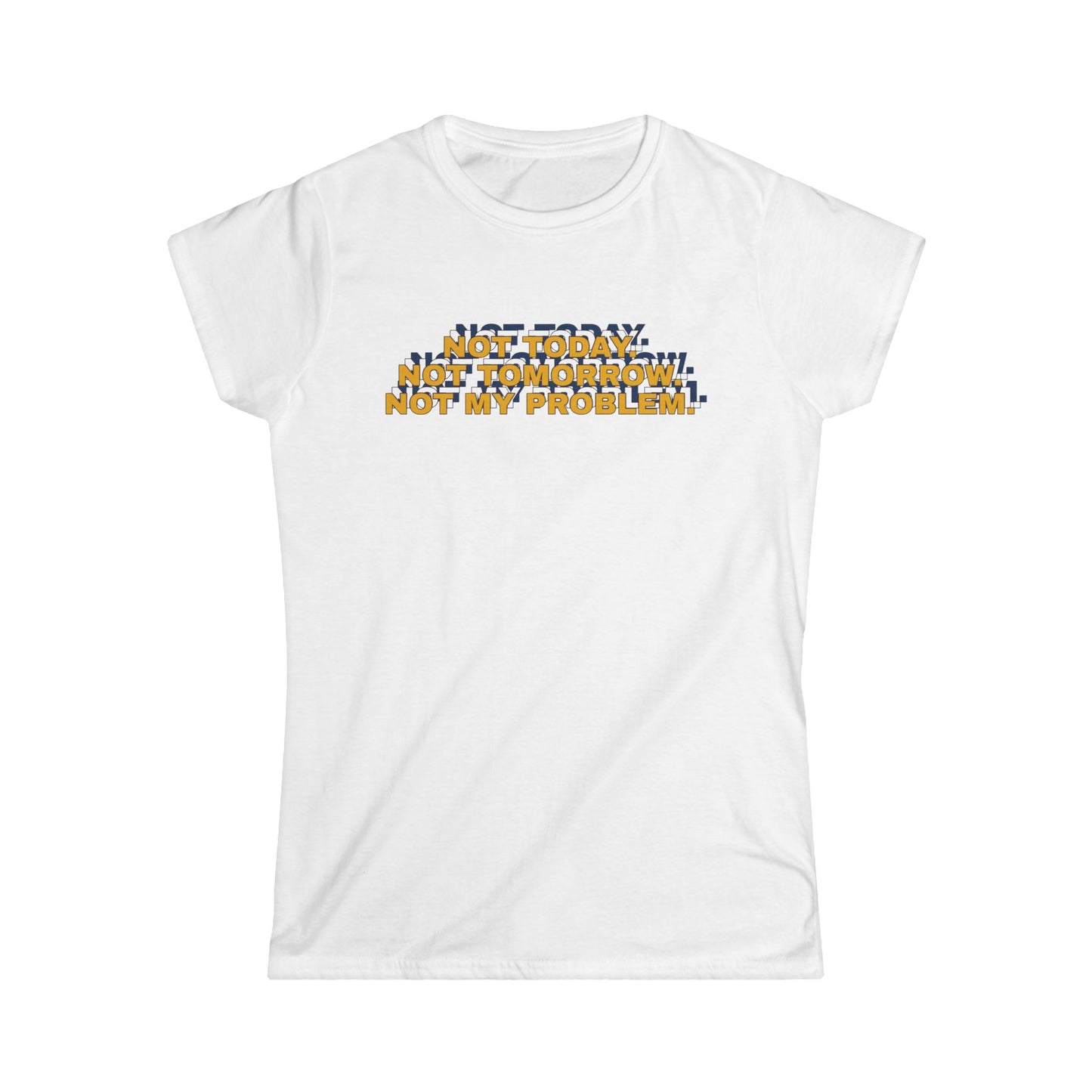 Not Today, Not Tomorrow, Not My Problem Women's Tee, Casual T-shirt, Gift for Friends, Cozy Shirt, Funny Quote Top