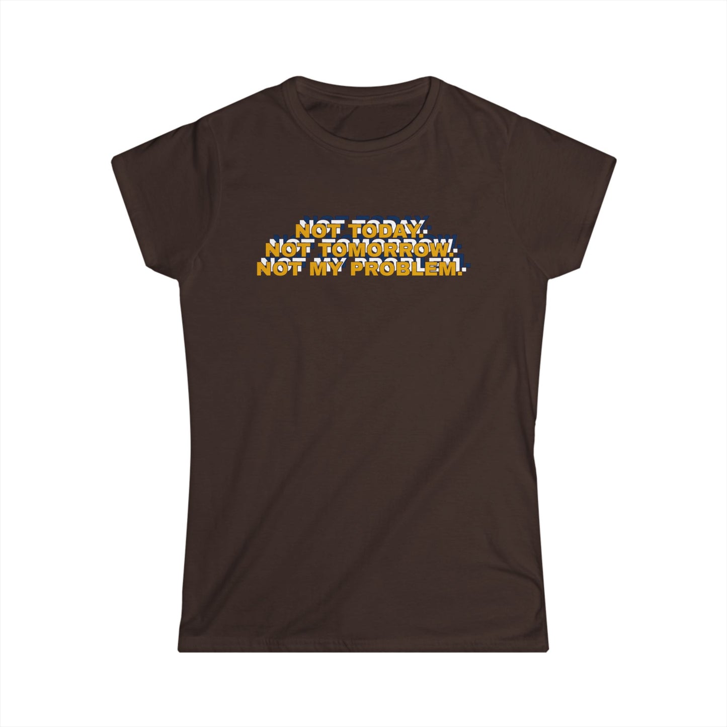 Not Today, Not Tomorrow, Not My Problem Women's Tee, Casual T-shirt, Gift for Friends, Cozy Shirt, Funny Quote Top