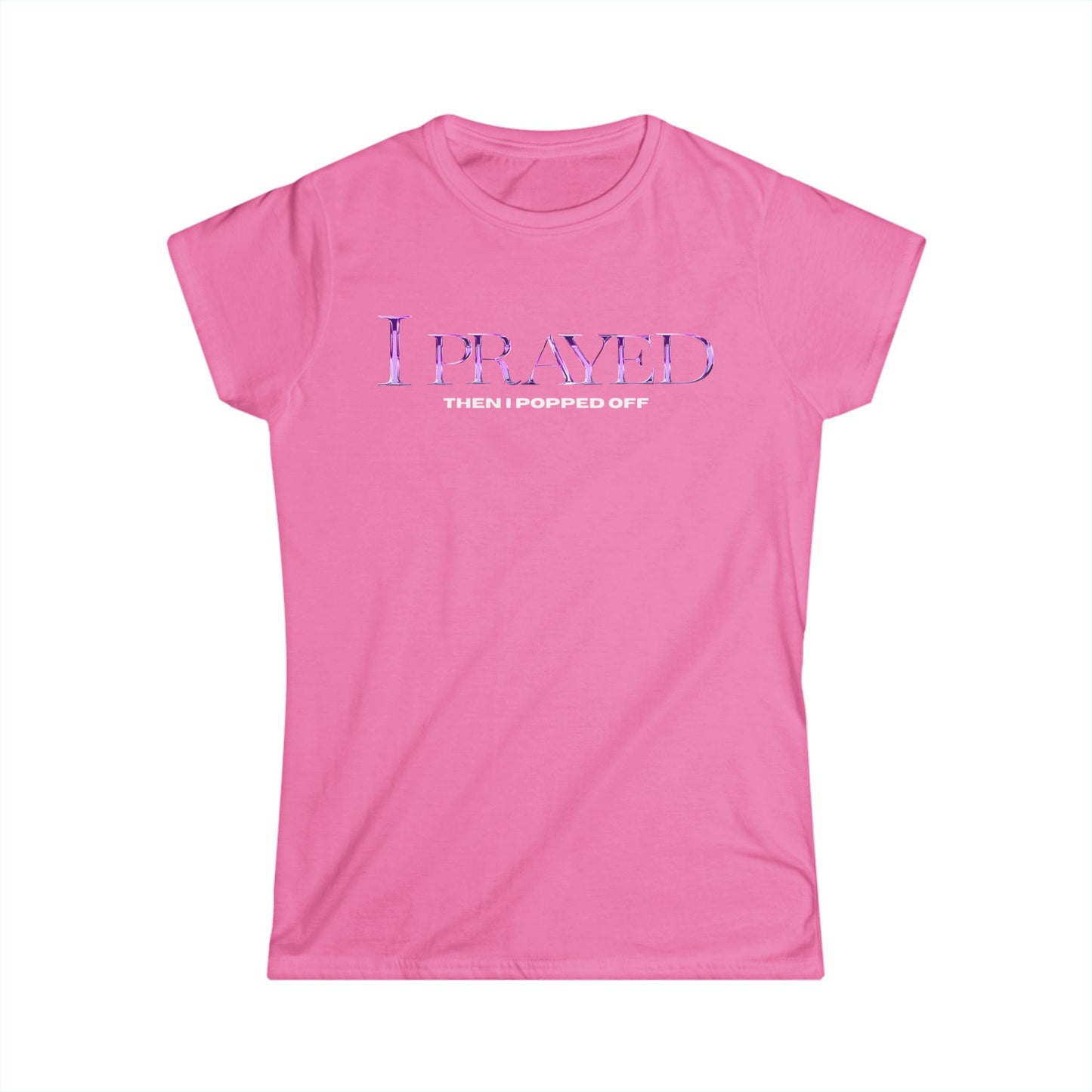 I Prayed Then I Popped Off Women's Tee, Funny Graphic Shirt, Unique Gift for Her, Casual Everyday Wear, Inspirational Apparel