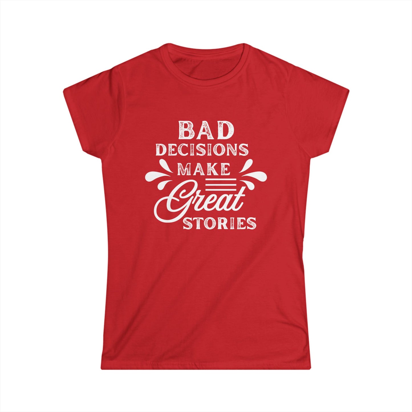 Fun Quote Women's Tee, Bad Decisions, Great Stories Shirt, Casual Wear, Gift for Friends, Birthday T-Shirt