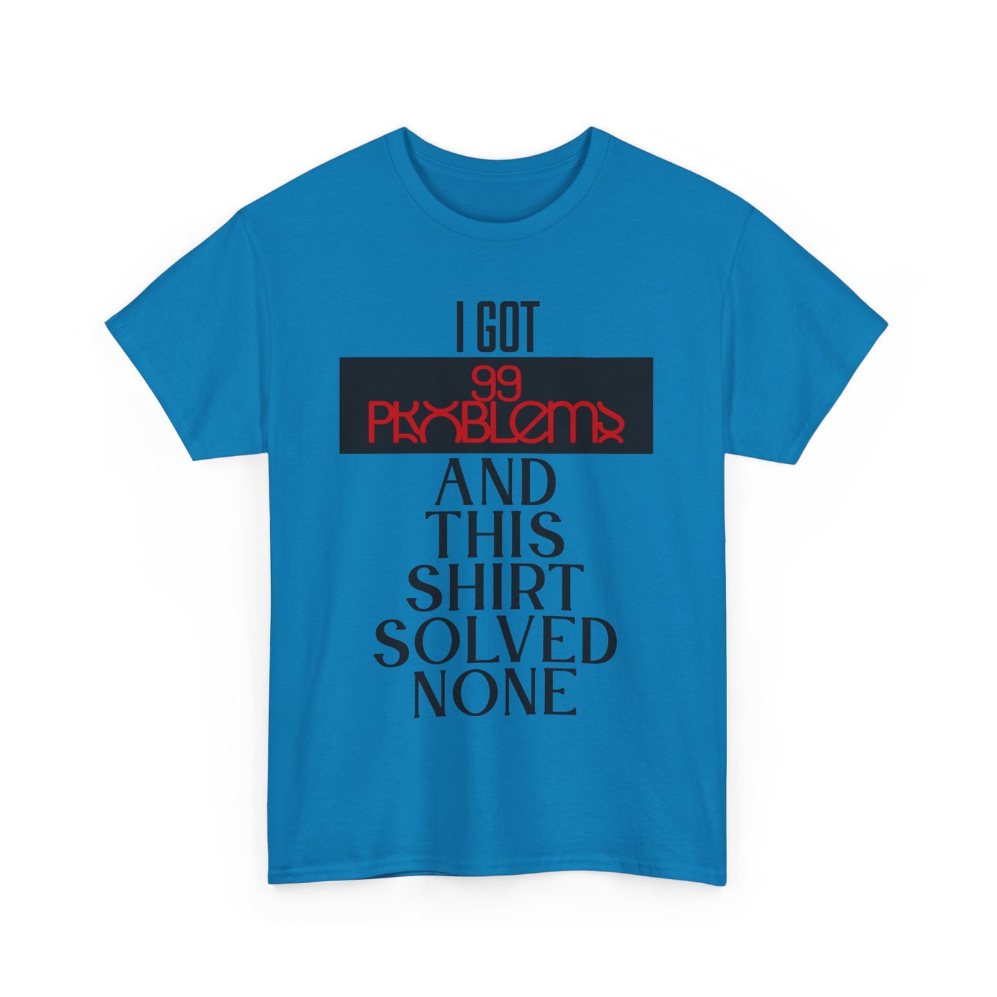 I Got 99 Problems T-Shirt - Funny Male Cotton Tee, Gift for Friends, Casual Wear, Humor Shirt, Daily Fashion