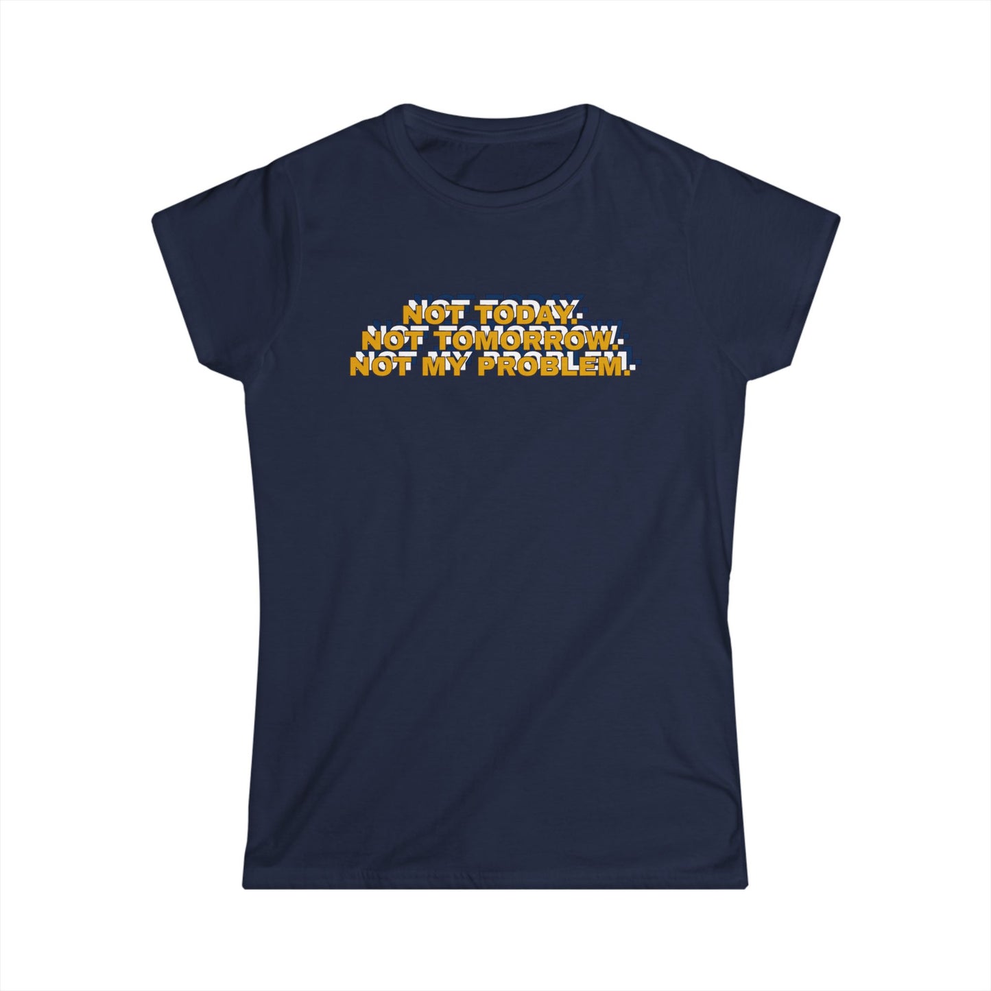 Not Today, Not Tomorrow, Not My Problem Women's Tee, Casual T-shirt, Gift for Friends, Cozy Shirt, Funny Quote Top