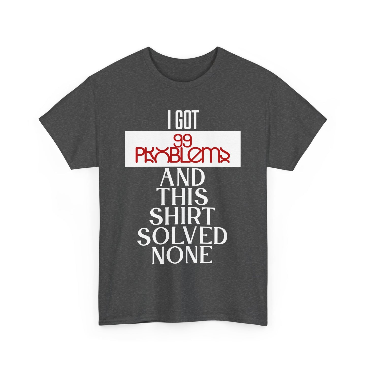 Funny Statement T-Shirt, I Got 99 Problems Shirt, Male Humor Tee, Casual Gift for Friends, Relaxed Fit Tee, Birthday or Everyday Wear