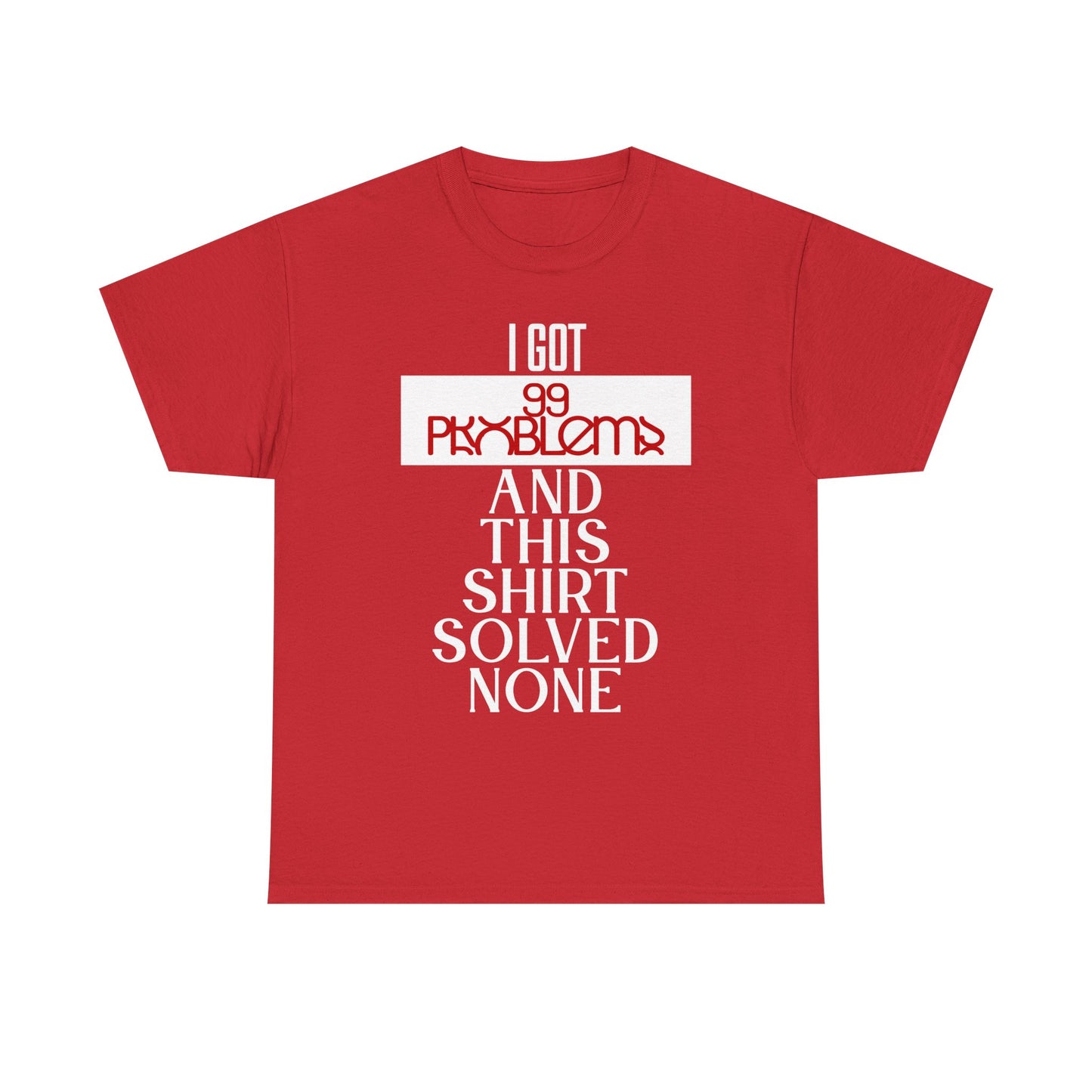 Funny Statement T-Shirt, I Got 99 Problems Shirt, Male Humor Tee, Casual Gift for Friends, Relaxed Fit Tee, Birthday or Everyday Wear