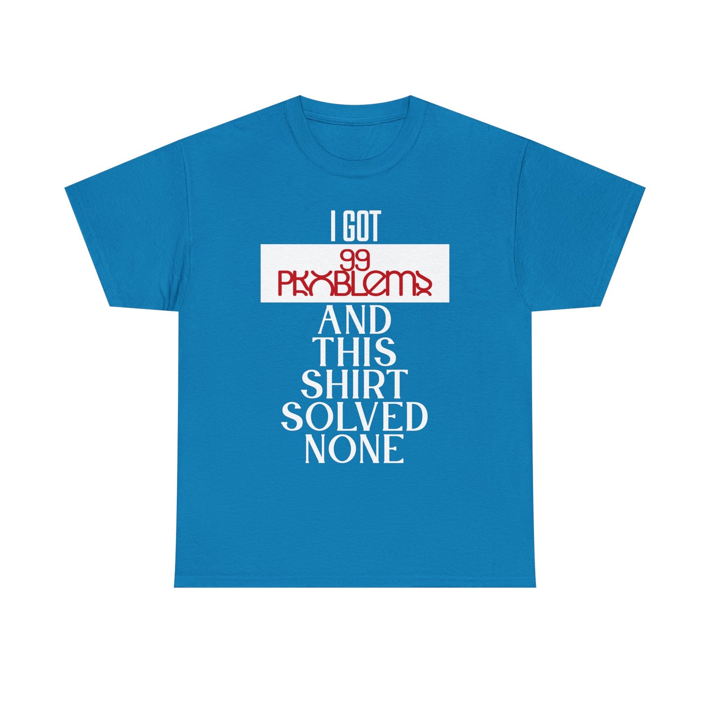 Funny Statement T-Shirt, I Got 99 Problems Shirt, Male Humor Tee, Casual Gift for Friends, Relaxed Fit Tee, Birthday or Everyday Wear
