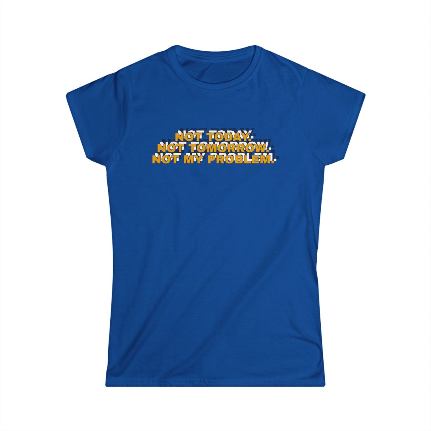 Not Today, Not Tomorrow, Not My Problem Women's Tee, Casual T-shirt, Gift for Friends, Cozy Shirt, Funny Quote Top