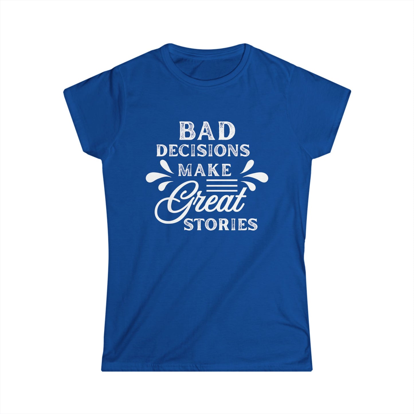 Fun Quote Women's Tee, Bad Decisions, Great Stories Shirt, Casual Wear, Gift for Friends, Birthday T-Shirt