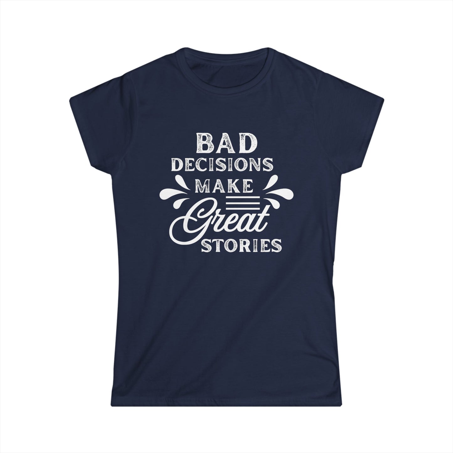 Fun Quote Women's Tee, Bad Decisions, Great Stories Shirt, Casual Wear, Gift for Friends, Birthday T-Shirt