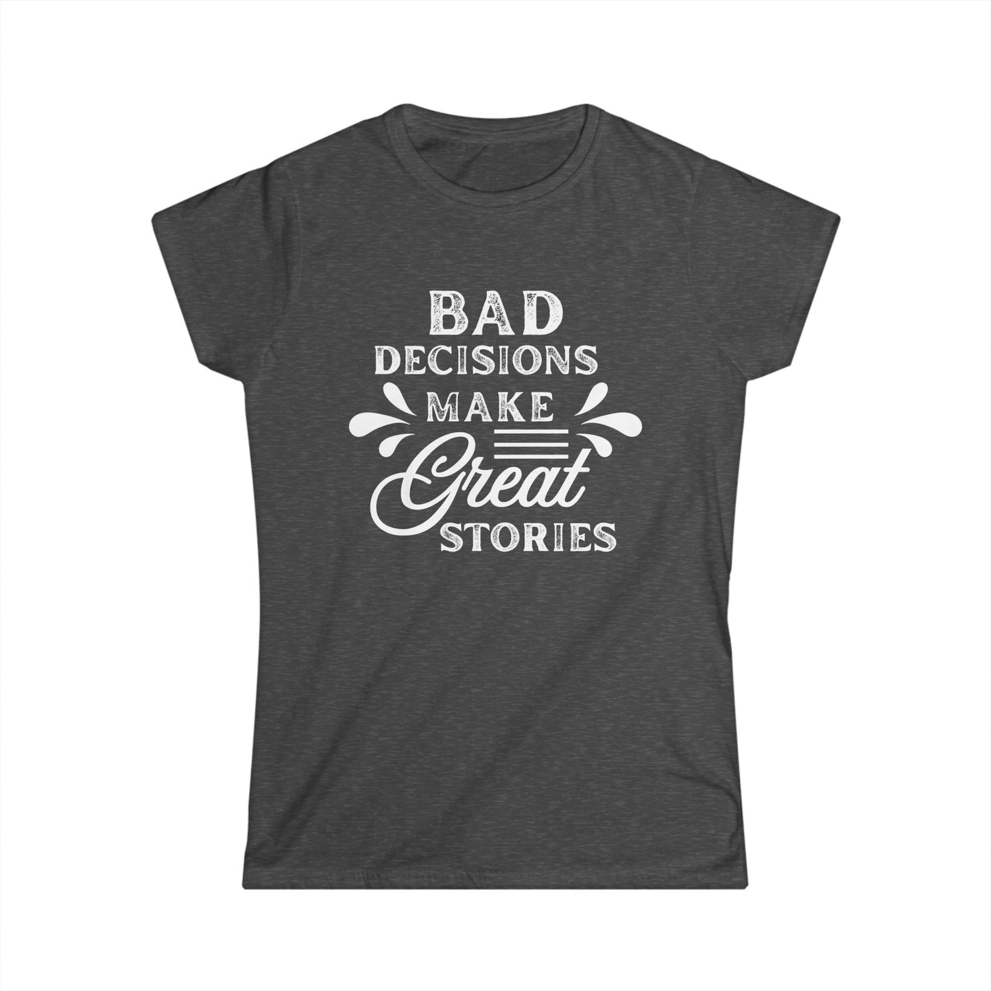 Fun Quote Women's Tee, Bad Decisions, Great Stories Shirt, Casual Wear, Gift for Friends, Birthday T-Shirt