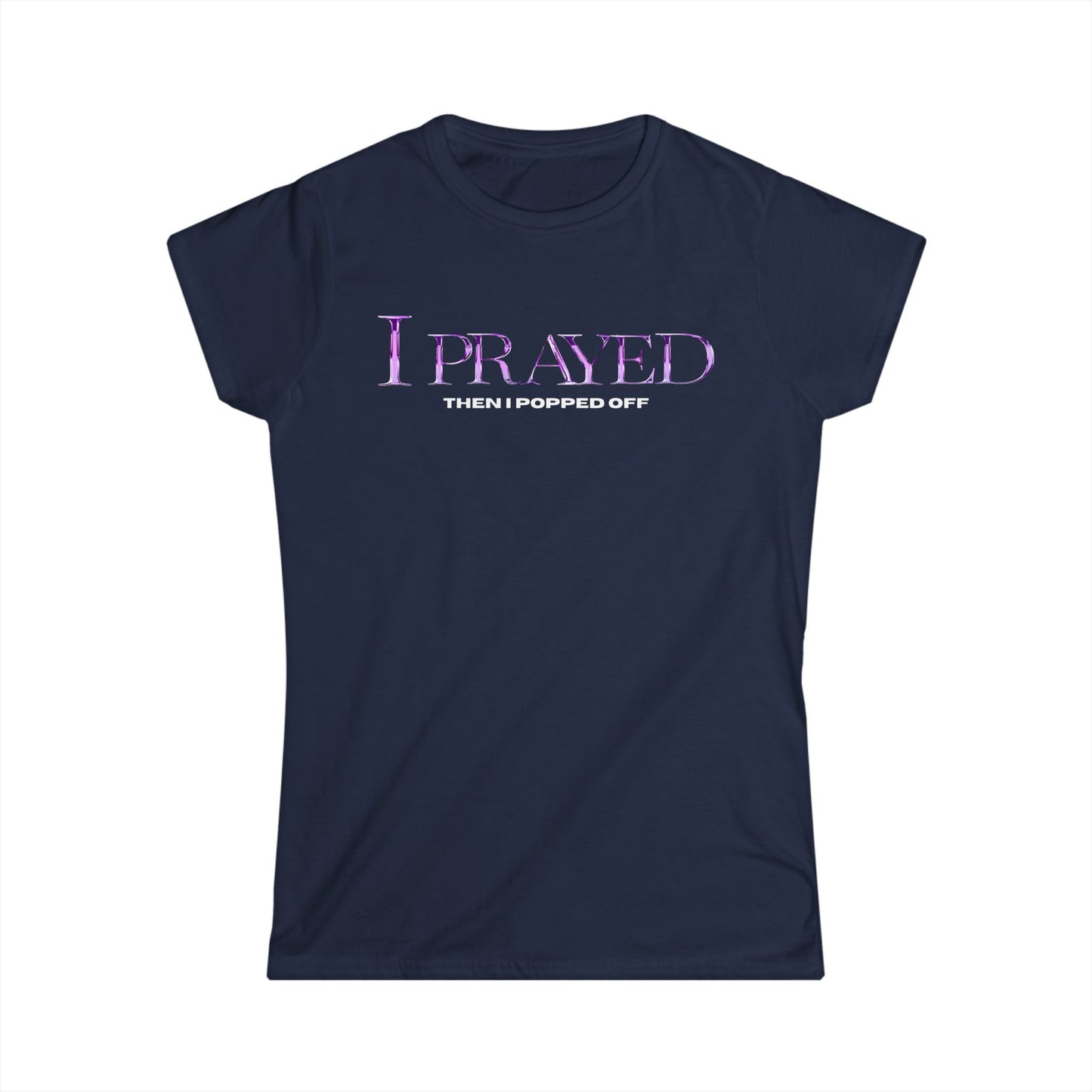 I Prayed Then I Popped Off Women's Tee, Funny Graphic Shirt, Unique Gift for Her, Casual Everyday Wear, Inspirational Apparel