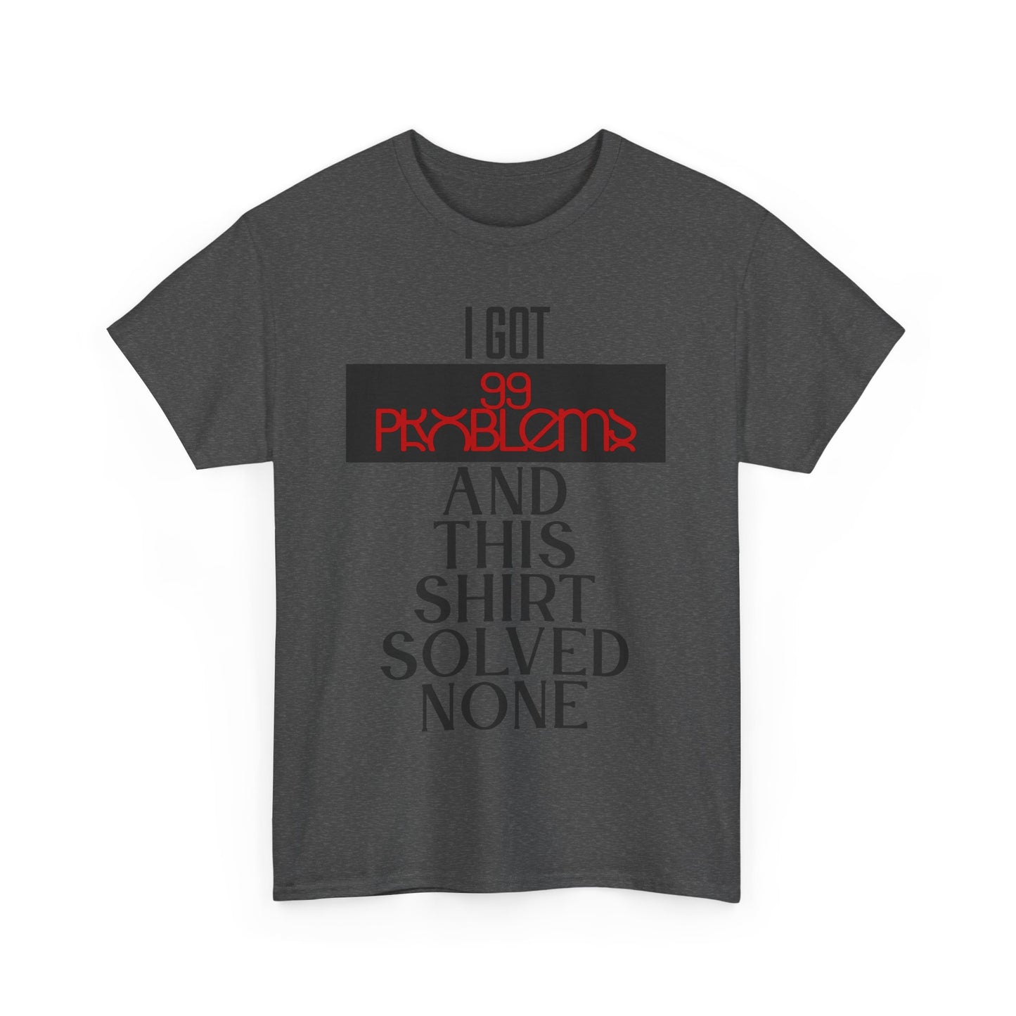 I Got 99 Problems T-Shirt - Funny Male Cotton Tee, Gift for Friends, Casual Wear, Humor Shirt, Daily Fashion