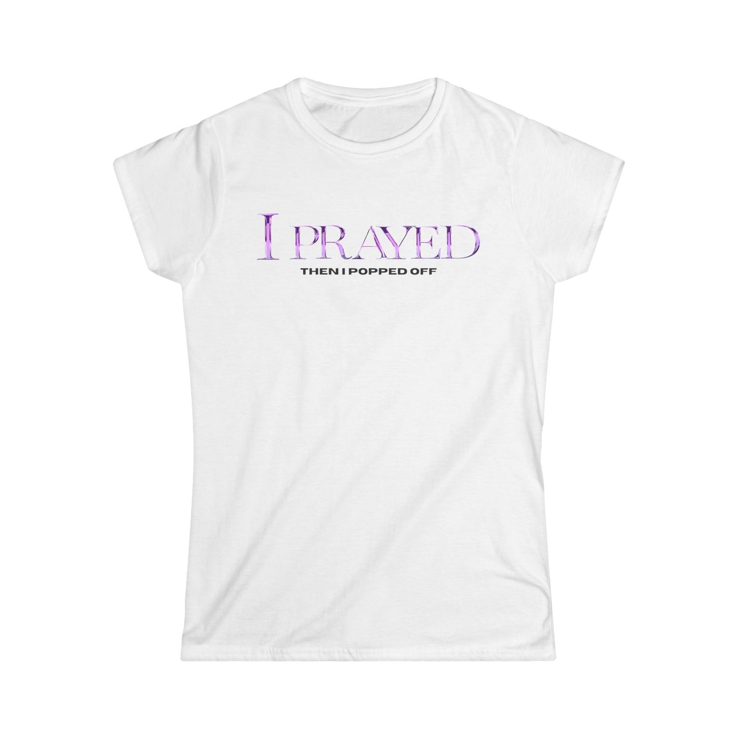 I Prayed Then I Popped Off Women's Tee, Funny Graphic Shirt, Unique Gift for Her, Casual Everyday Wear, Inspirational Apparel