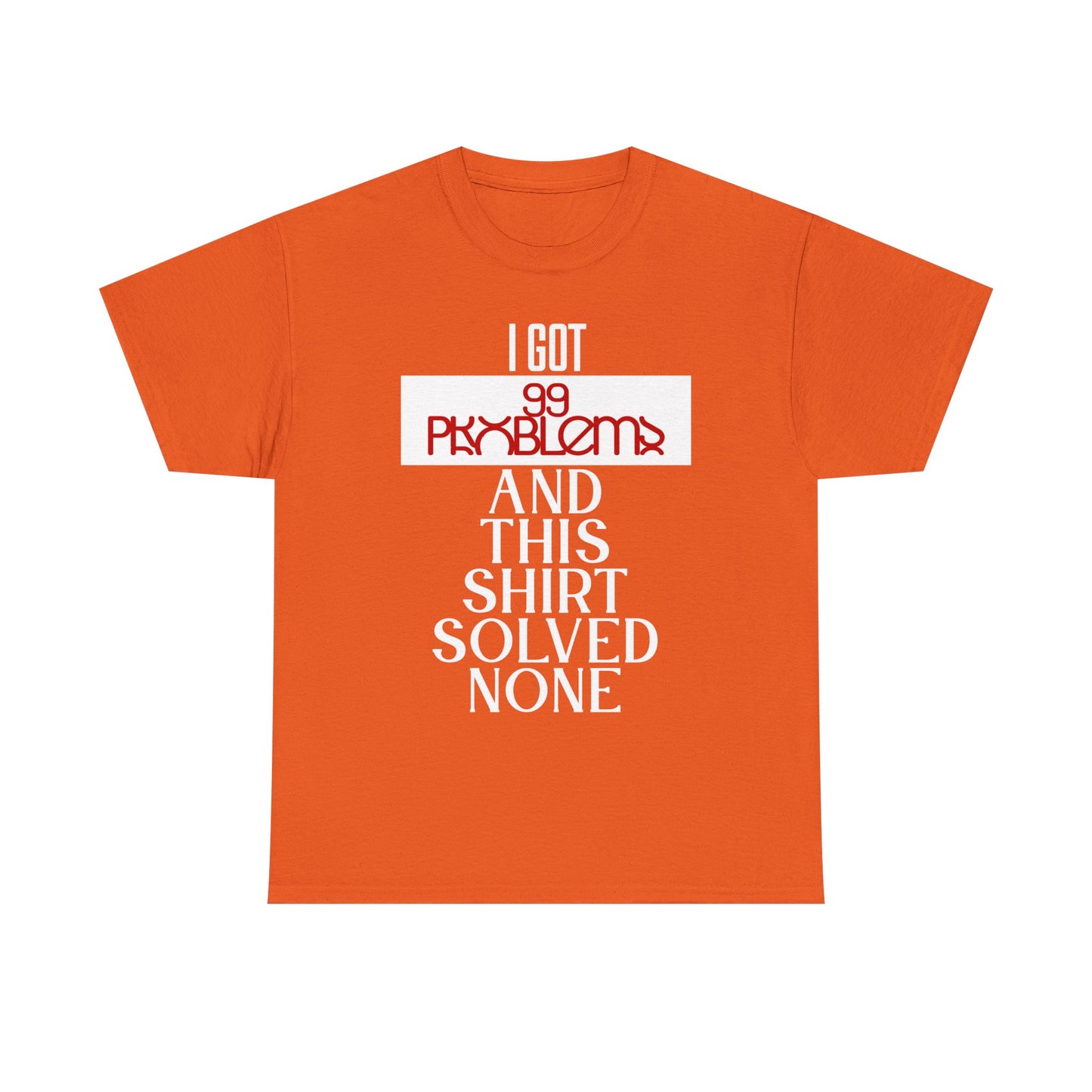 Funny Statement T-Shirt, I Got 99 Problems Shirt, Male Humor Tee, Casual Gift for Friends, Relaxed Fit Tee, Birthday or Everyday Wear