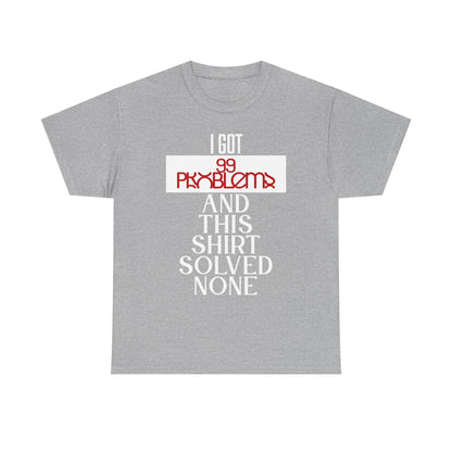 Funny Statement T-Shirt, I Got 99 Problems Shirt, Male Humor Tee, Casual Gift for Friends, Relaxed Fit Tee, Birthday or Everyday Wear