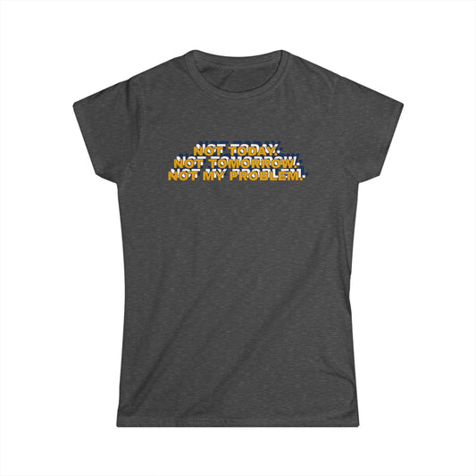 Not Today, Not Tomorrow, Not My Problem Women's Tee, Casual T-shirt, Gift for Friends, Cozy Shirt, Funny Quote Top